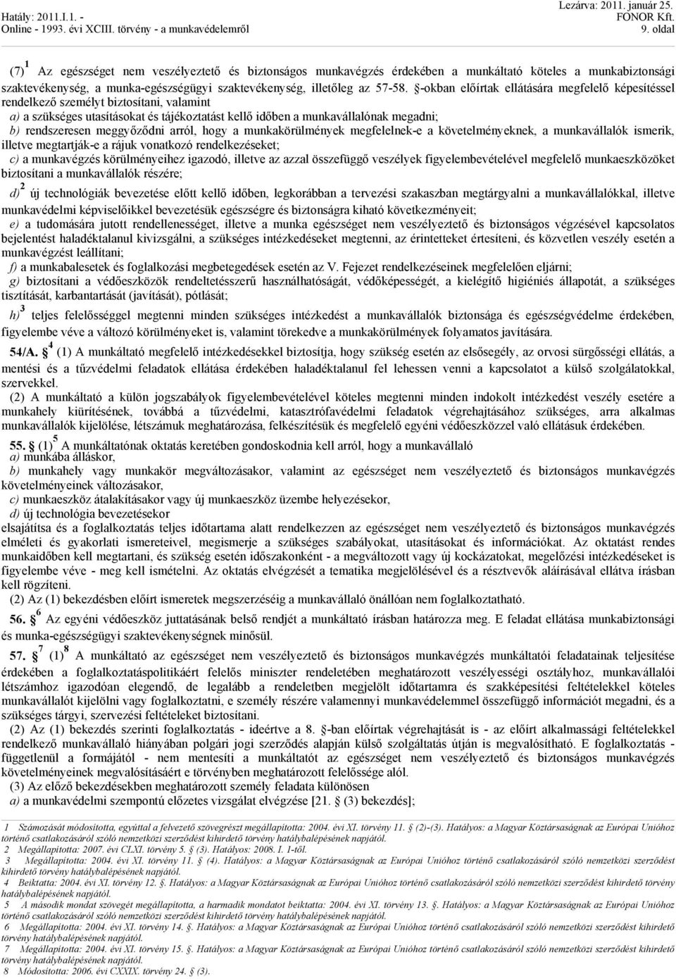 meggyőződni arról, hogy a munkakörülmények megfelelnek-e a követelményeknek, a munkavállalók ismerik, illetve megtartják-e a rájuk vonatkozó rendelkezéseket; c) a munkavégzés körülményeihez igazodó,