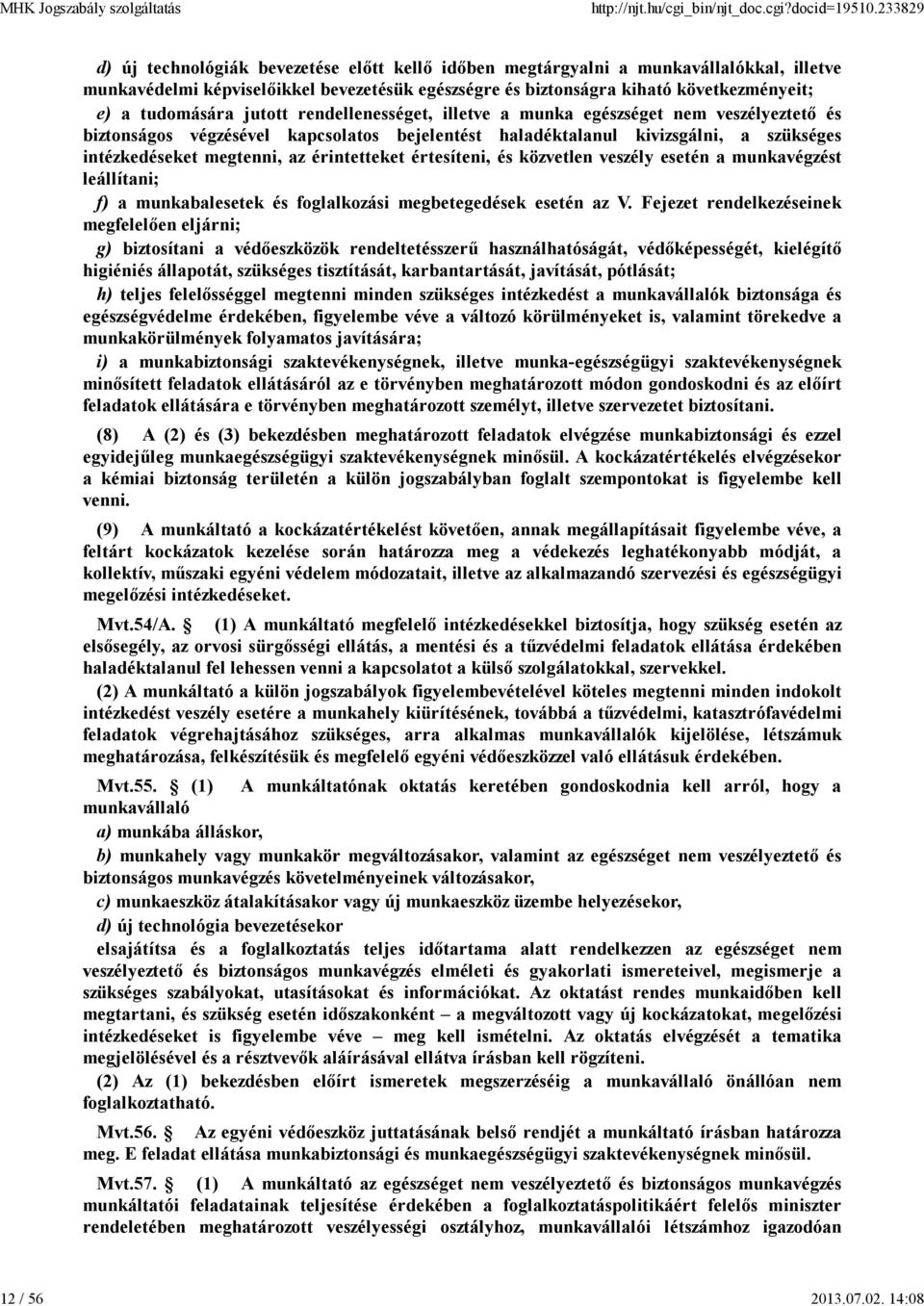 tudomására jutott rendellenességet, illetve a munka egészséget nem veszélyeztető és biztonságos végzésével kapcsolatos bejelentést haladéktalanul kivizsgálni, a szükséges intézkedéseket megtenni, az