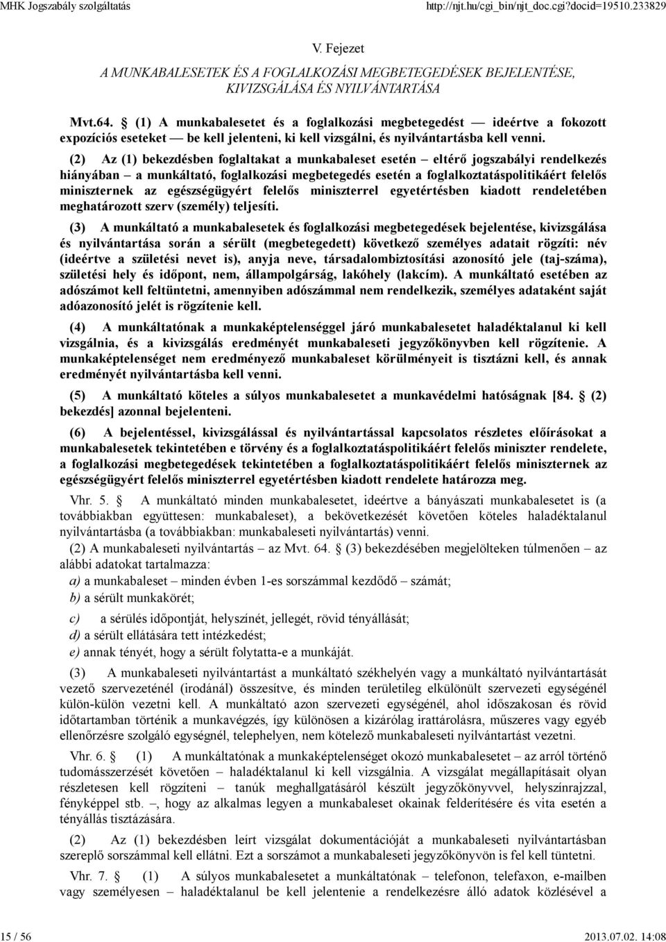 (2) Az (1) bekezdésben foglaltakat a munkabaleset esetén eltérő jogszabályi rendelkezés hiányában a munkáltató, foglalkozási megbetegedés esetén a foglalkoztatáspolitikáért felelős miniszternek az