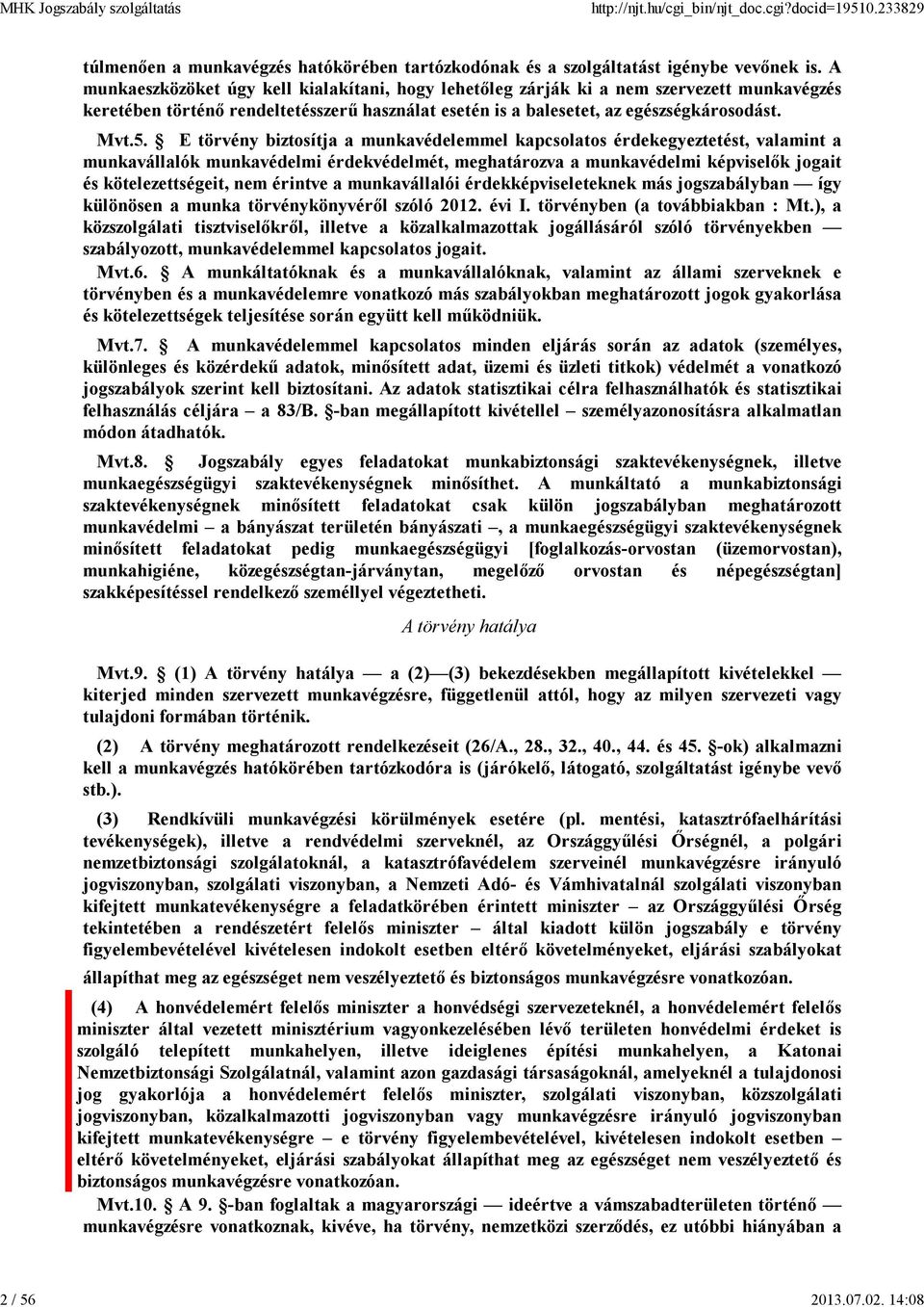 E törvény biztosítja a munkavédelemmel kapcsolatos érdekegyeztetést, valamint a munkavállalók munkavédelmi érdekvédelmét, meghatározva a munkavédelmi képviselők jogait és kötelezettségeit, nem