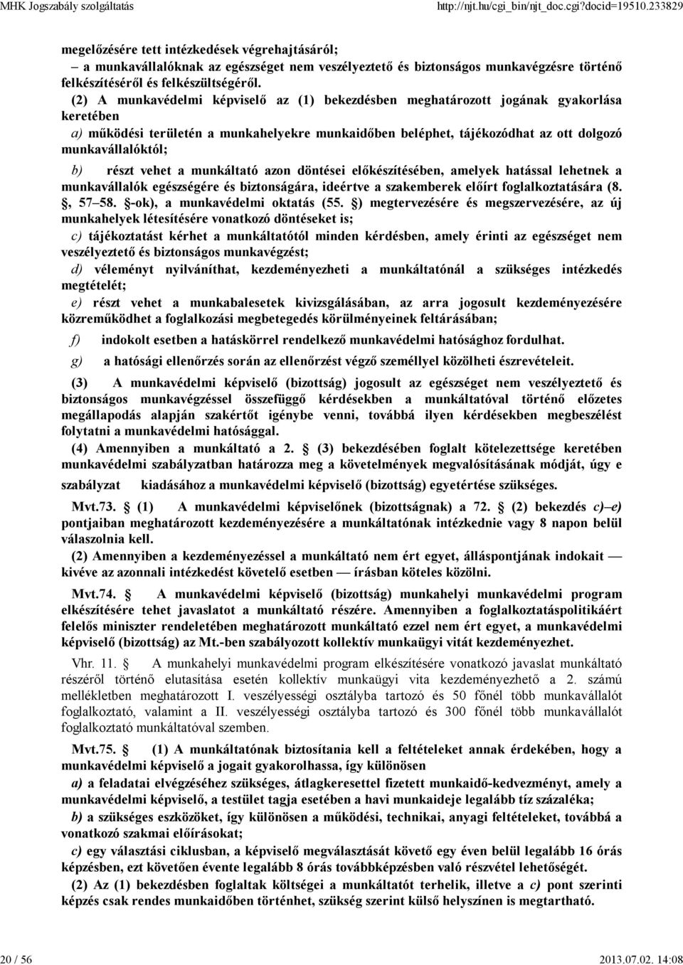 részt vehet a munkáltató azon döntései előkészítésében, amelyek hatással lehetnek a munkavállalók egészségére és biztonságára, ideértve a szakemberek előírt foglalkoztatására (8., 57 58.