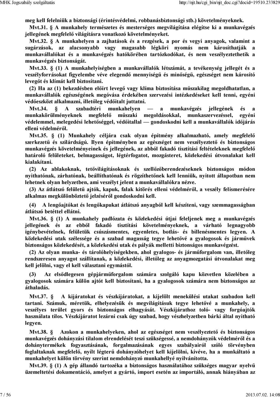 A munkahelyen a zajhatások és a rezgések, a por és vegyi anyagok, valamint a sugárzások, az alacsonyabb vagy magasabb légköri nyomás nem károsíthatják a munkavállalókat és a munkavégzés hatókörében