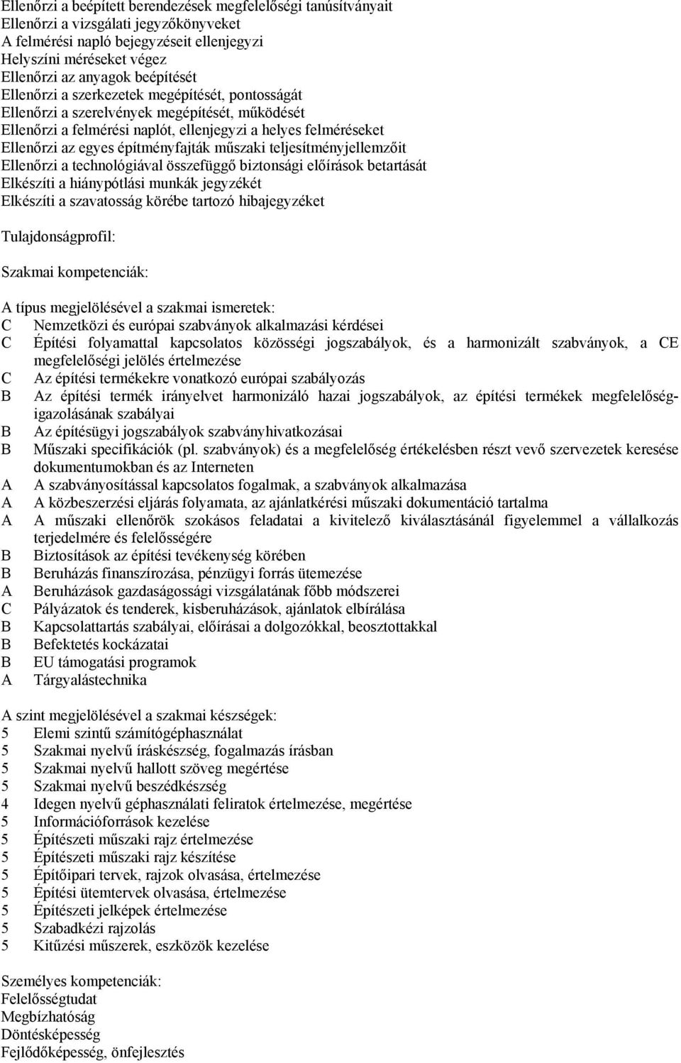 építményfajták műszaki teljesítményjellemzőit Ellenőrzi a technológiával összefüggő biztonsági előírások betartását Elkészíti a hiánypótlási munkák jegyzékét Elkészíti a szavatosság körébe tartozó