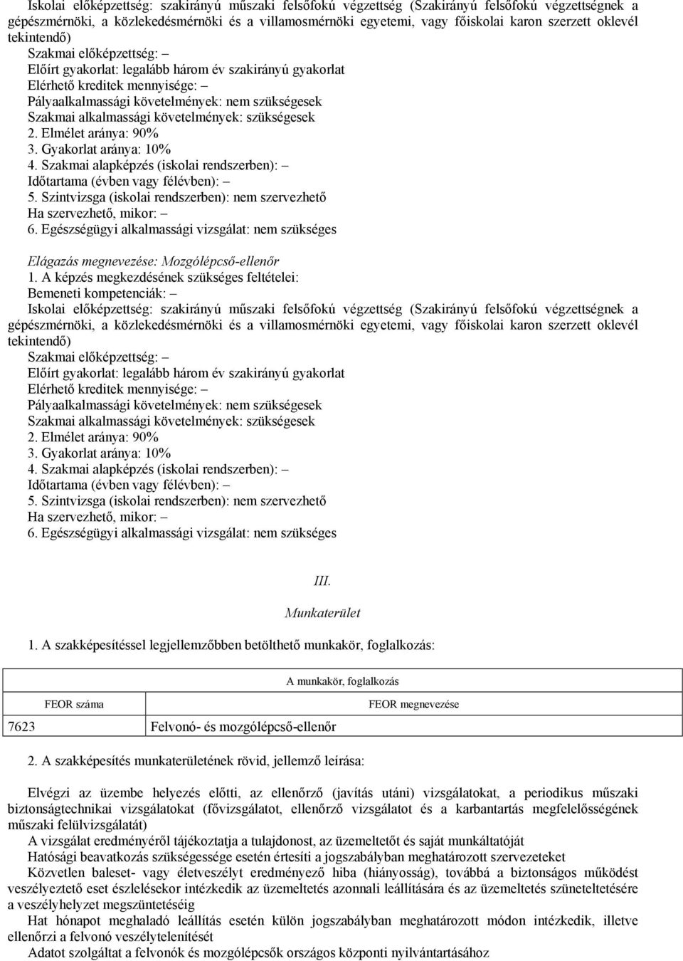 követelmények: szükségesek 2. Elmélet aránya: 90% 3. Gyakorlat aránya: 10% 4. Szakmai alapképzés (iskolai rendszerben): Időtartama (évben vagy félévben): 5.