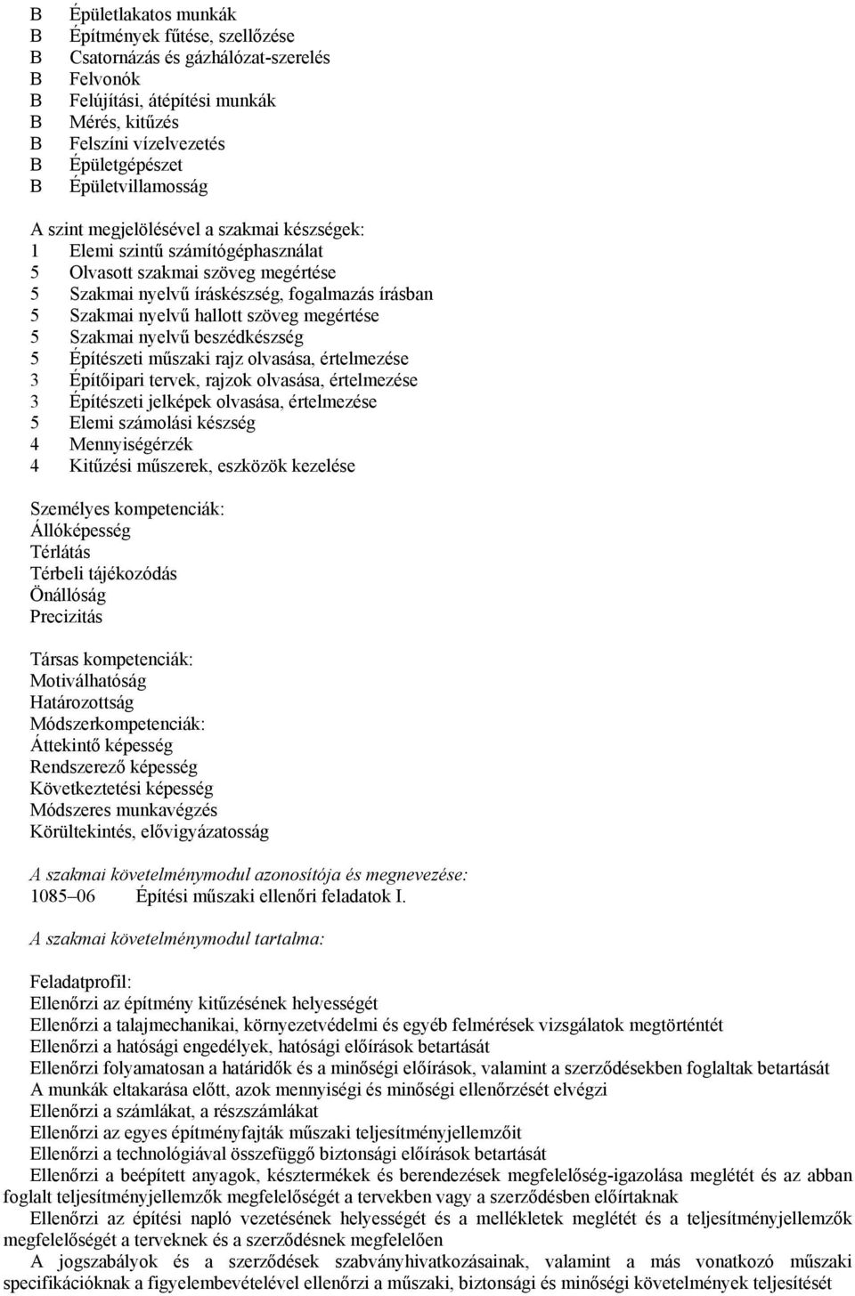 megértése 5 Szakmai nyelvű beszédkészség 5 Építészeti műszaki rajz olvasása, értelmezése 3 Építőipari tervek, rajzok olvasása, értelmezése 3 Építészeti jelképek olvasása, értelmezése 5 Elemi