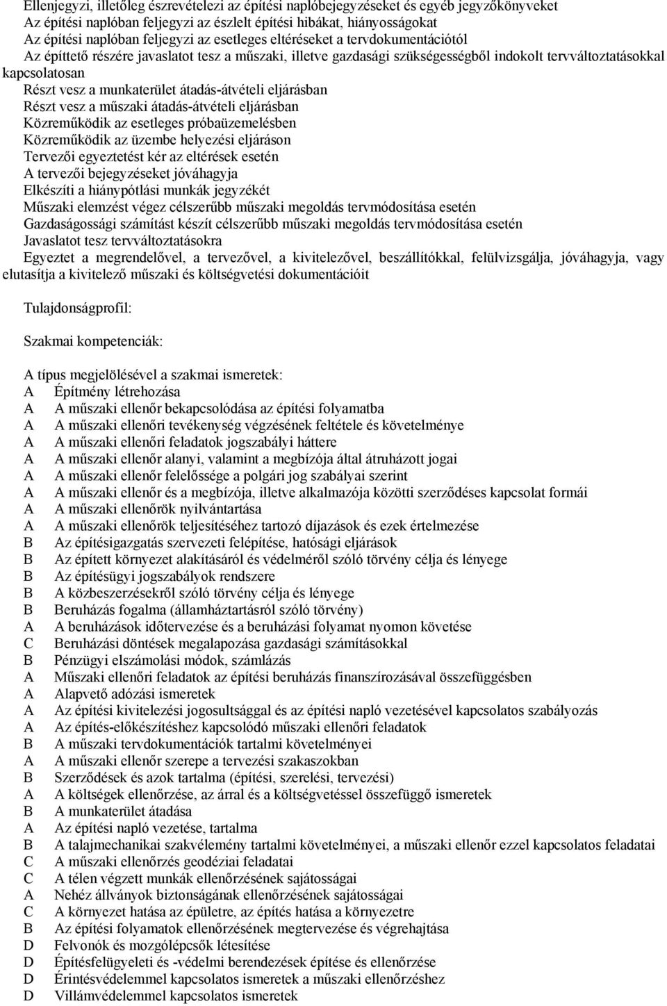 átadás-átvételi eljárásban Részt vesz a műszaki átadás-átvételi eljárásban Közreműködik az esetleges próbaüzemelésben Közreműködik az üzembe helyezési eljáráson Tervezői egyeztetést kér az eltérések