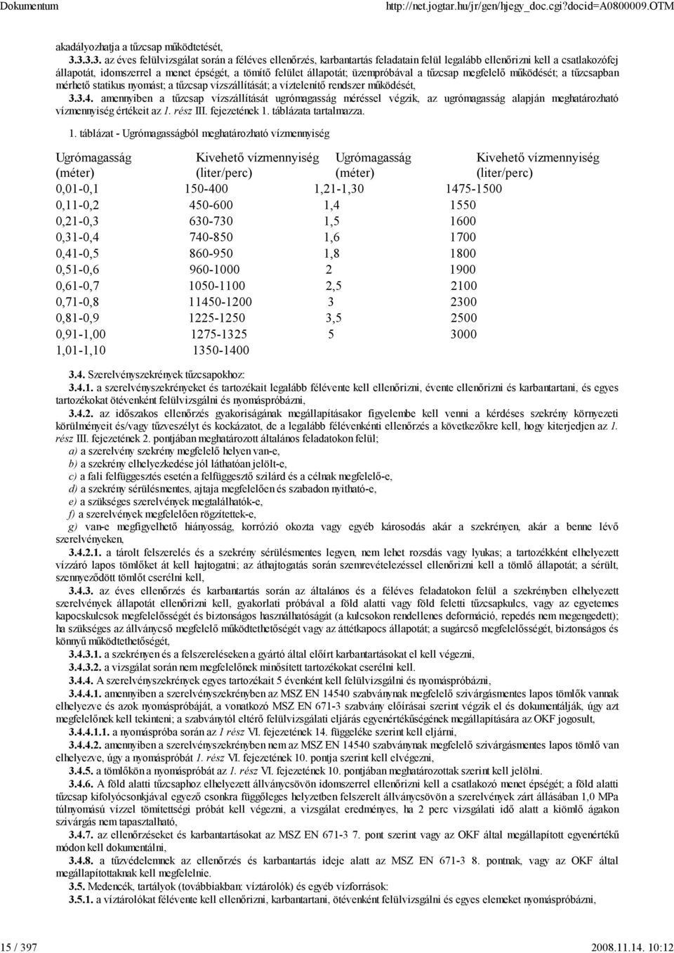 3.3.3. az éves felülvizsgálat során a féléves ellenırzés, karbantartás feladatain felül legalább ellenırizni kell a csatlakozófej állapotát, idomszerrel a menet épségét, a tömítı felület állapotát;