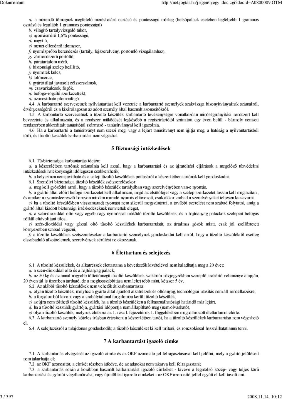 c) nyomásmérı 1,6% pontosságú, d) nagyító, e) menet ellenırzı idomszer, f) nyomáspróba berendezés (tartály, fejszerelvény, portömlı vizsgálatához), g) zártrendszerő portöltı, h) páratartalom mérı, i)