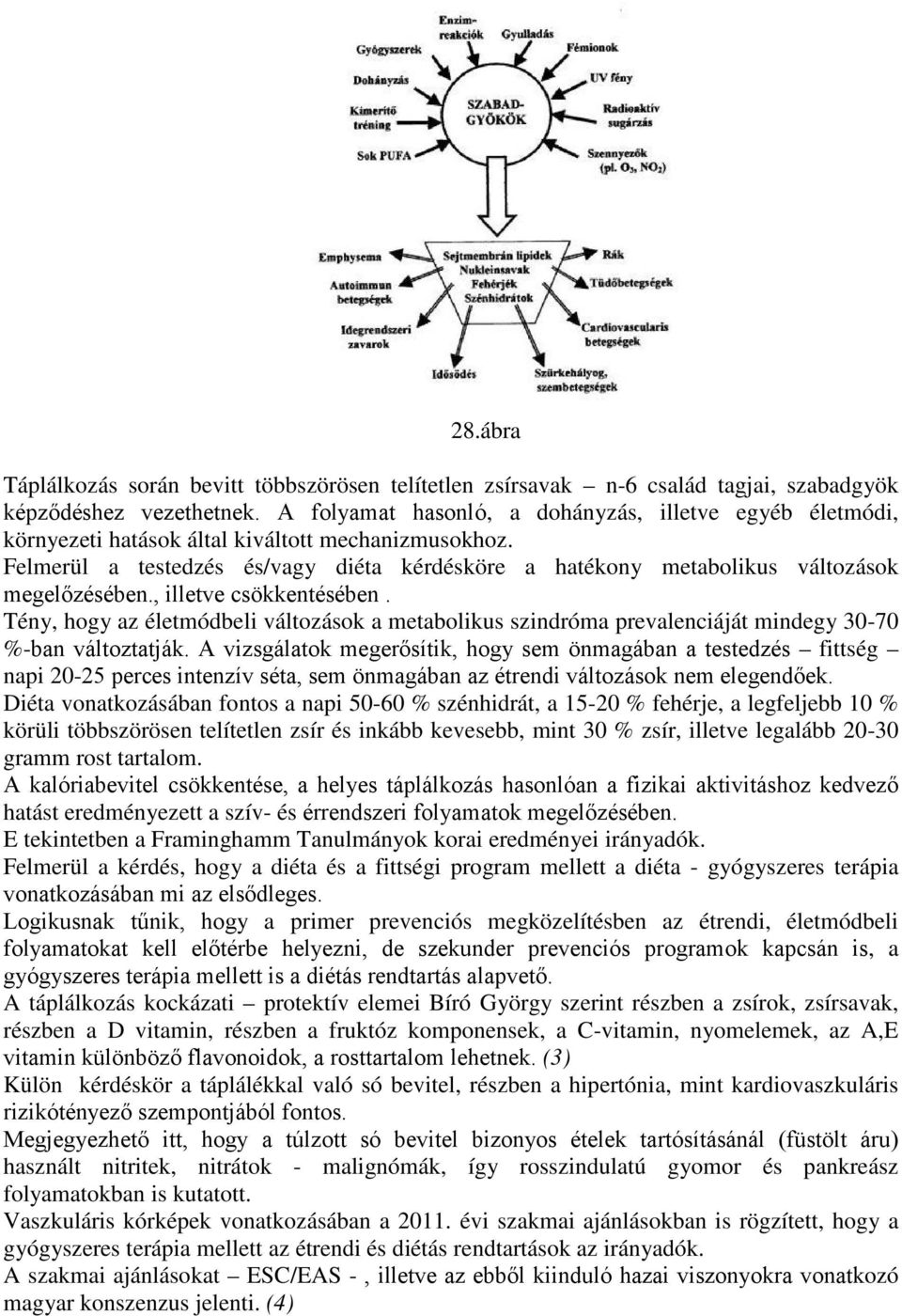 Felmerül a testedzés és/vagy diéta kérdésköre a hatékony metabolikus változások megelőzésében., illetve csökkentésében.