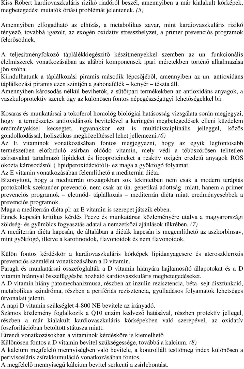 A teljesítményfokozó táplálékkiegészítő készítményekkel szemben az un. funkcionális élelmiszerek vonatkozásában az alábbi komponensek ipari méretekben történő alkalmazása jön szóba.