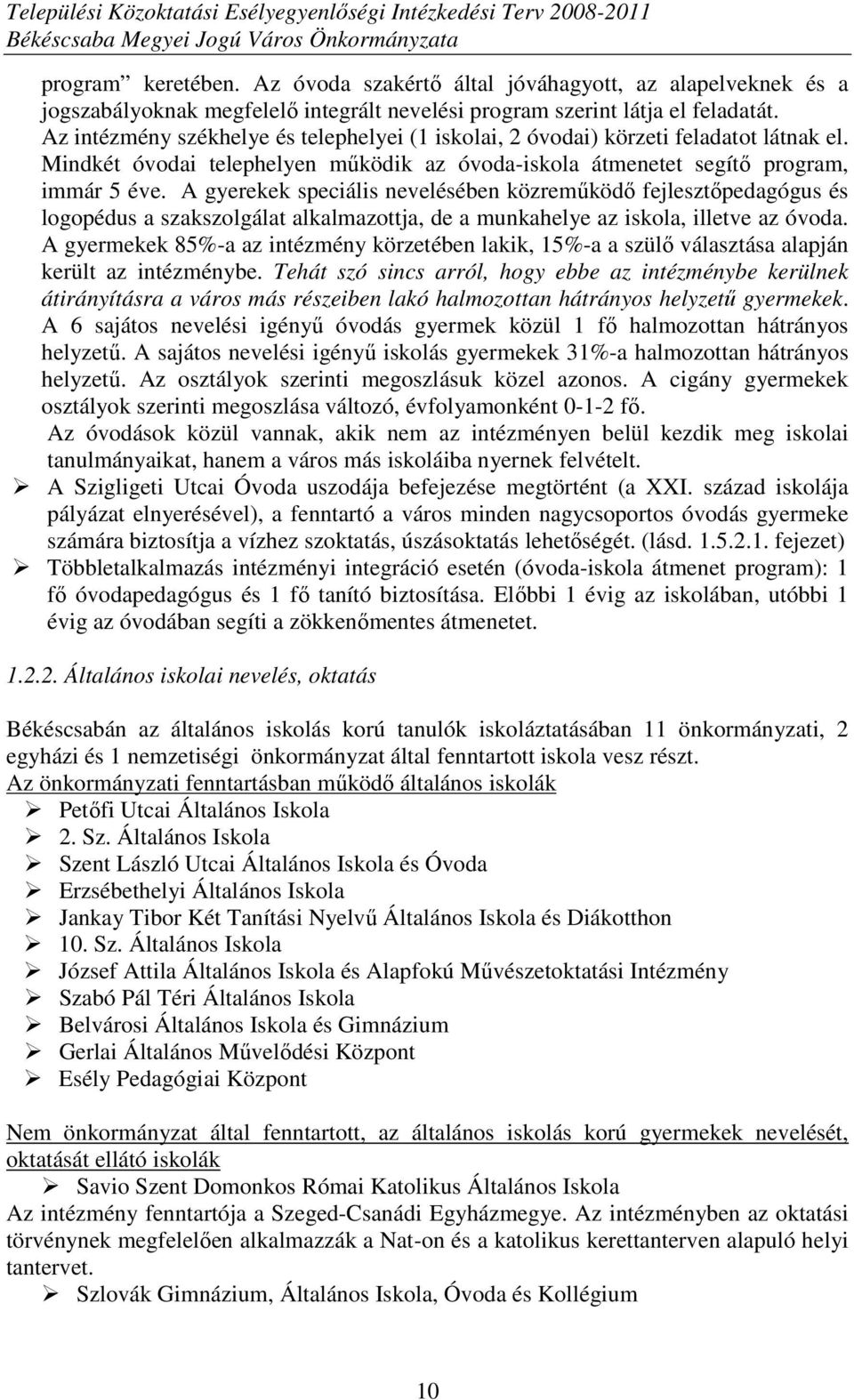 A gyerekek speciális nevelésében közremőködı fejlesztıpedagógus és logopédus a szakszolgálat alkalmazottja, de a munkahelye az iskola, illetve az óvoda.