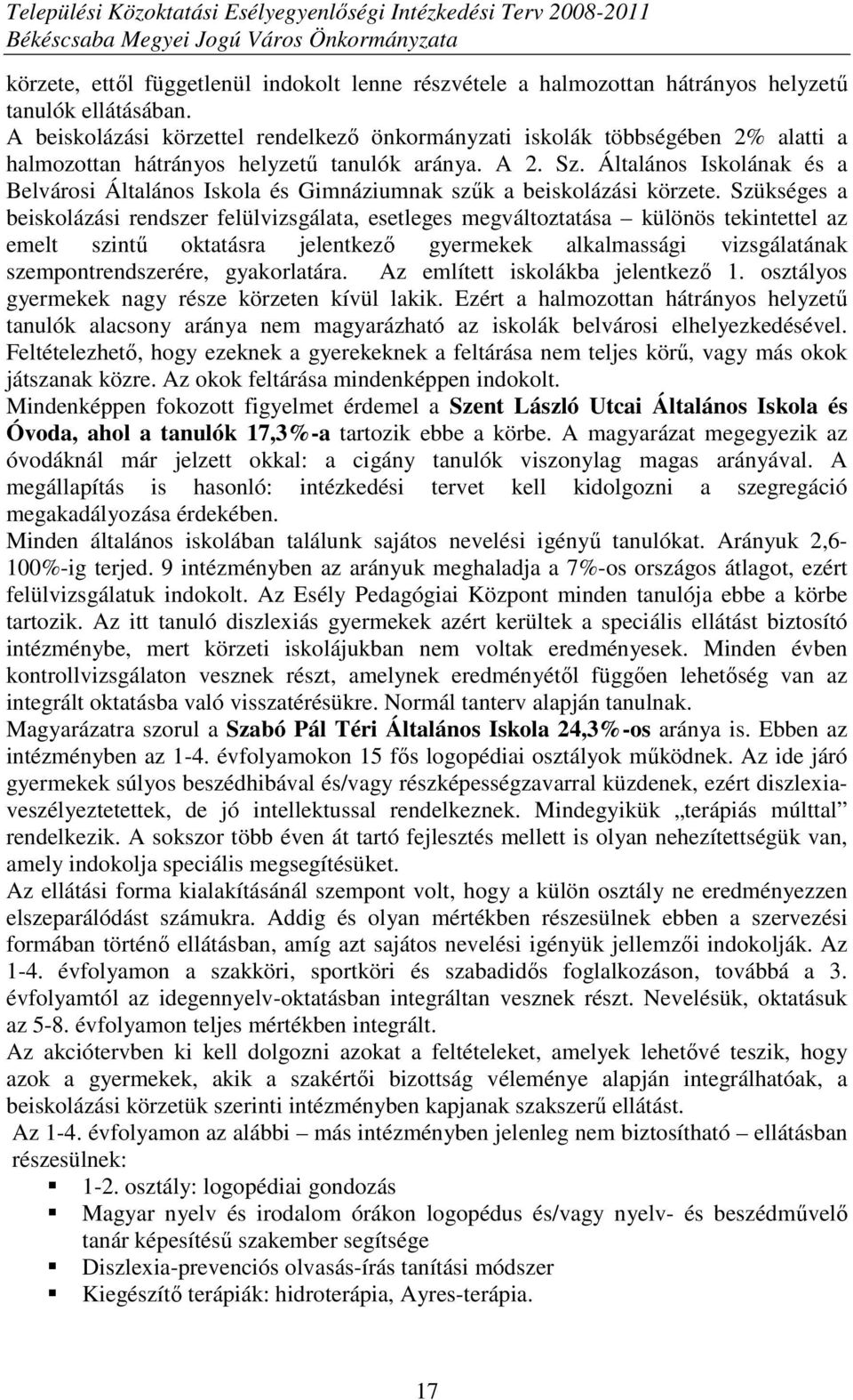 Általános Iskolának és a Belvárosi Általános Iskola és Gimnáziumnak szők a beiskolázási körzete.