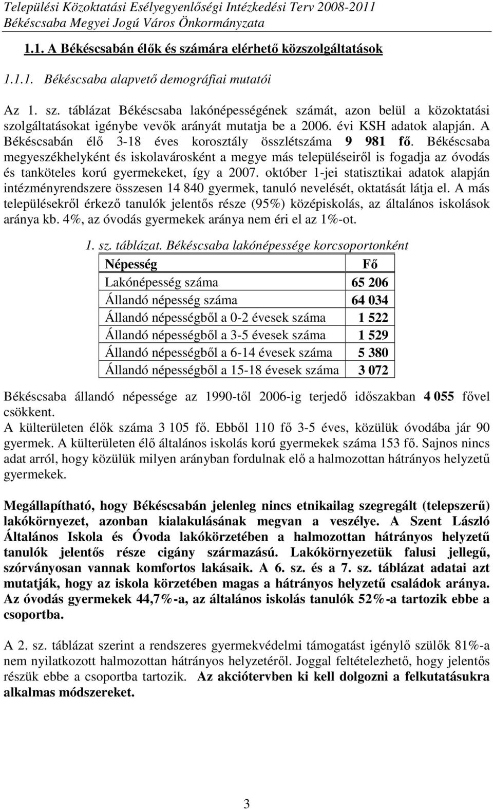 Békéscsaba megyeszékhelyként és iskolavárosként a megye más településeirıl is fogadja az óvodás és tanköteles korú gyermekeket, így a 2007.