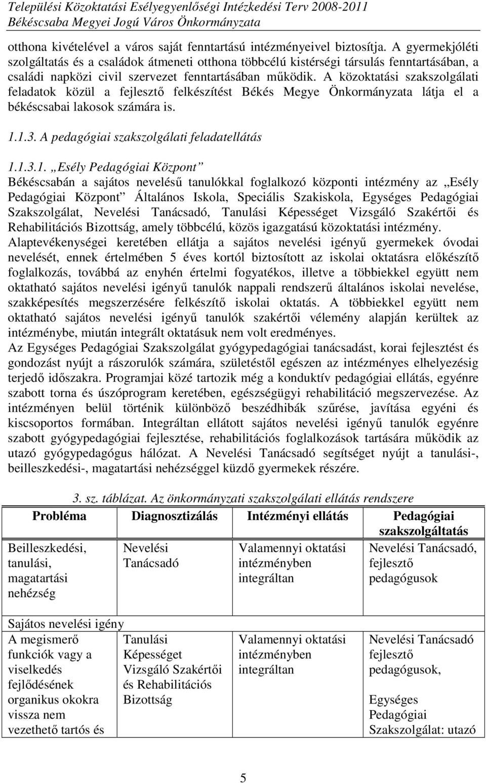 A közoktatási szakszolgálati feladatok közül a fejlesztı felkészítést Békés Megye Önkormányzata látja el a békéscsabai lakosok számára is. 1.