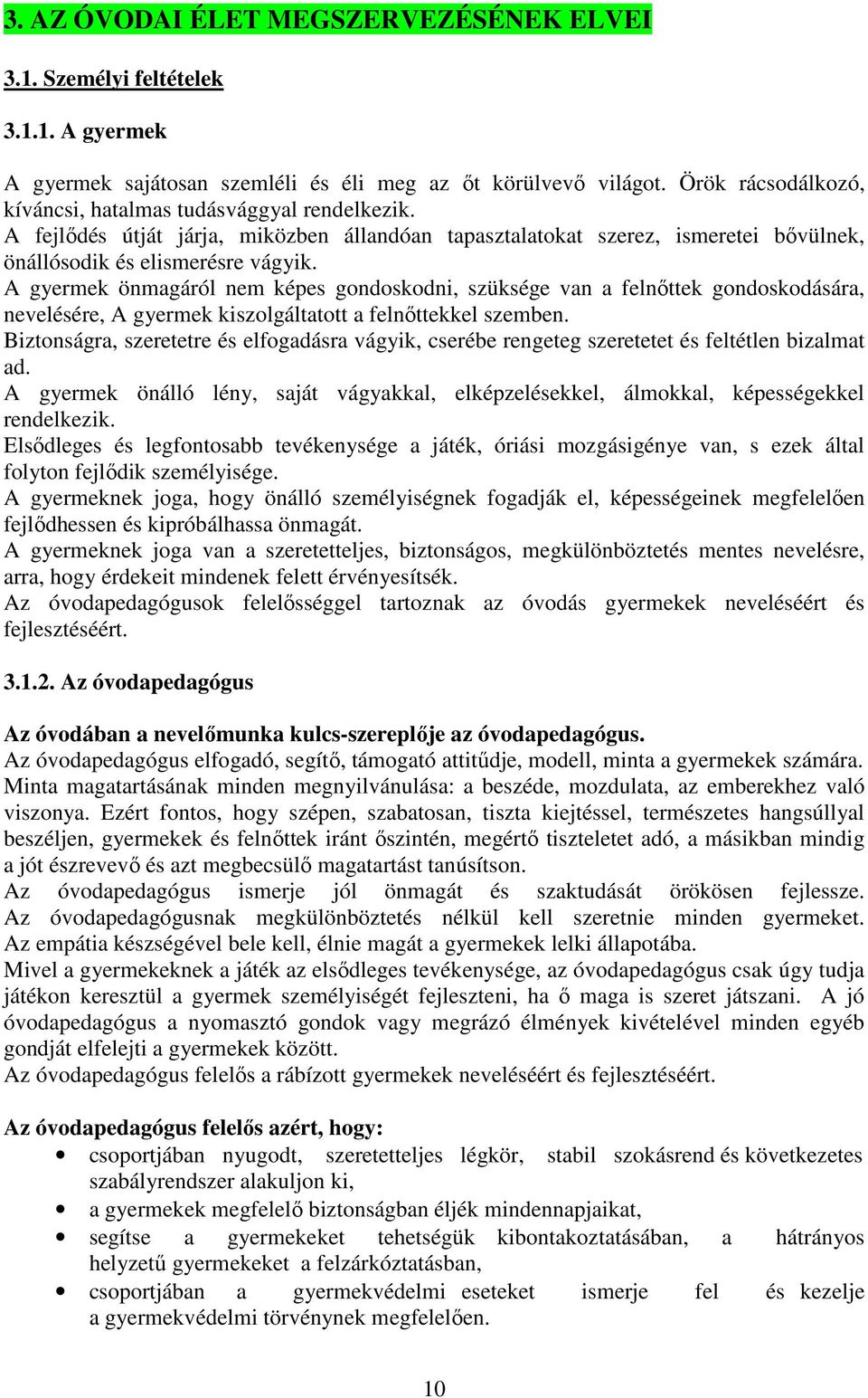 A gyermek önmagáról nem képes gondoskodni, szüksége van a felnőttek gondoskodására, nevelésére, A gyermek kiszolgáltatott a felnőttekkel szemben.