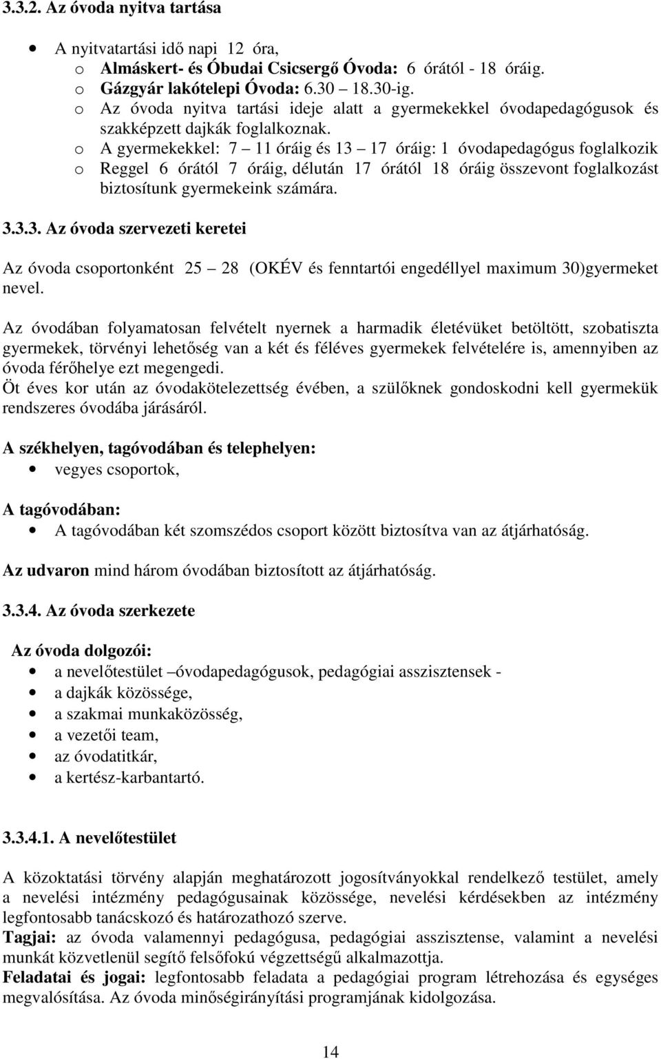o A gyermekekkel: 7 11 óráig és 13 17 óráig: 1 óvodapedagógus foglalkozik o Reggel 6 órától 7 óráig, délután 17 órától 18 óráig összevont foglalkozást biztosítunk gyermekeink számára. 3.3.3. Az óvoda szervezeti keretei Az óvoda csoportonként 25 28 (OKÉV és fenntartói engedéllyel maximum 30)gyermeket nevel.
