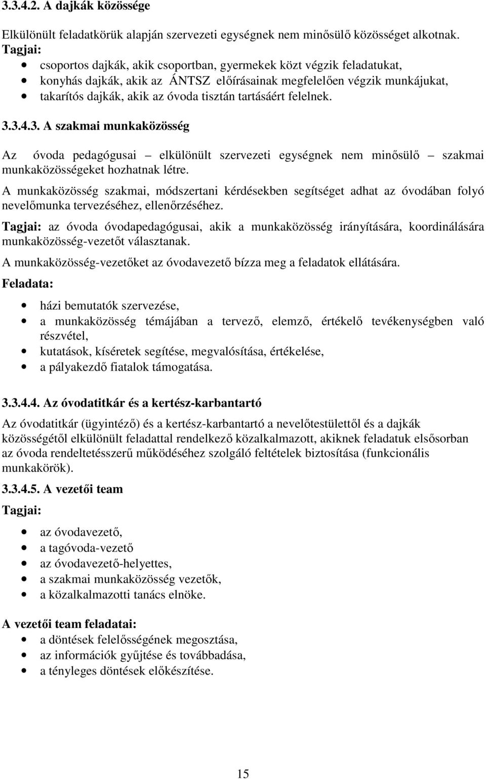 tartásáért felelnek. 3.3.4.3. A szakmai munkaközösség Az óvoda pedagógusai elkülönült szervezeti egységnek nem minősülő szakmai munkaközösségeket hozhatnak létre.