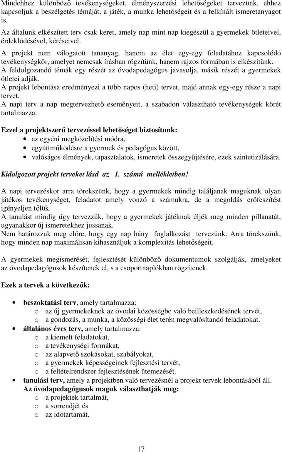 A projekt nem válogatott tananyag, hanem az élet egy-egy feladatához kapcsolódó tevékenységkör, amelyet nemcsak írásban rögzítünk, hanem rajzos formában is elkészítünk.