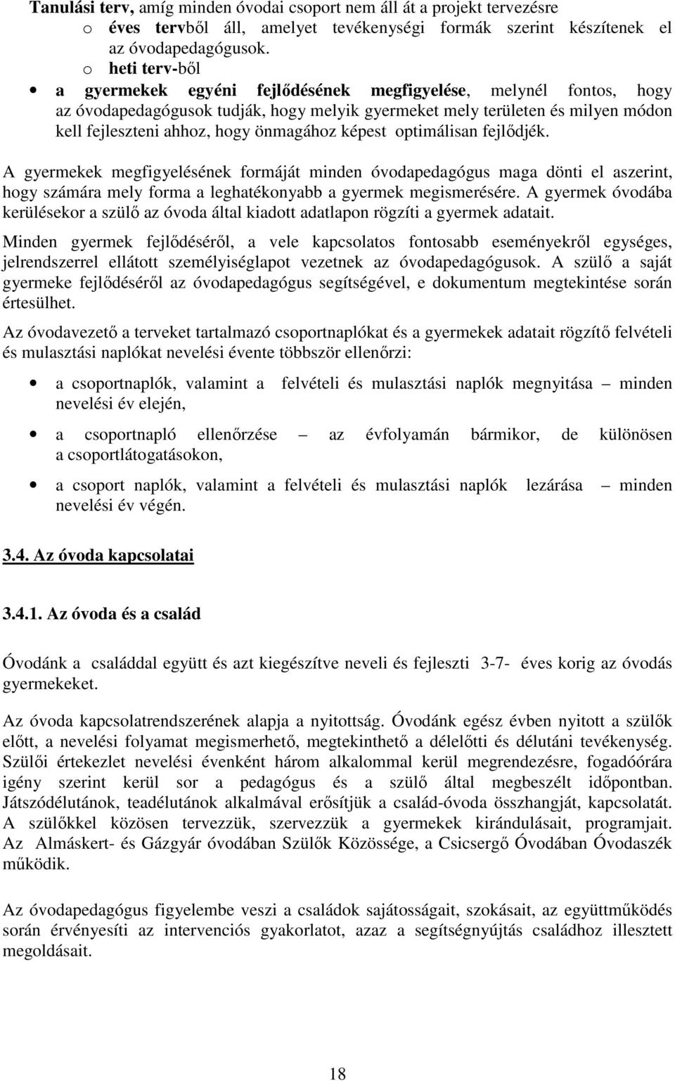 önmagához képest optimálisan fejlődjék. A gyermekek megfigyelésének formáját minden óvodapedagógus maga dönti el aszerint, hogy számára mely forma a leghatékonyabb a gyermek megismerésére.