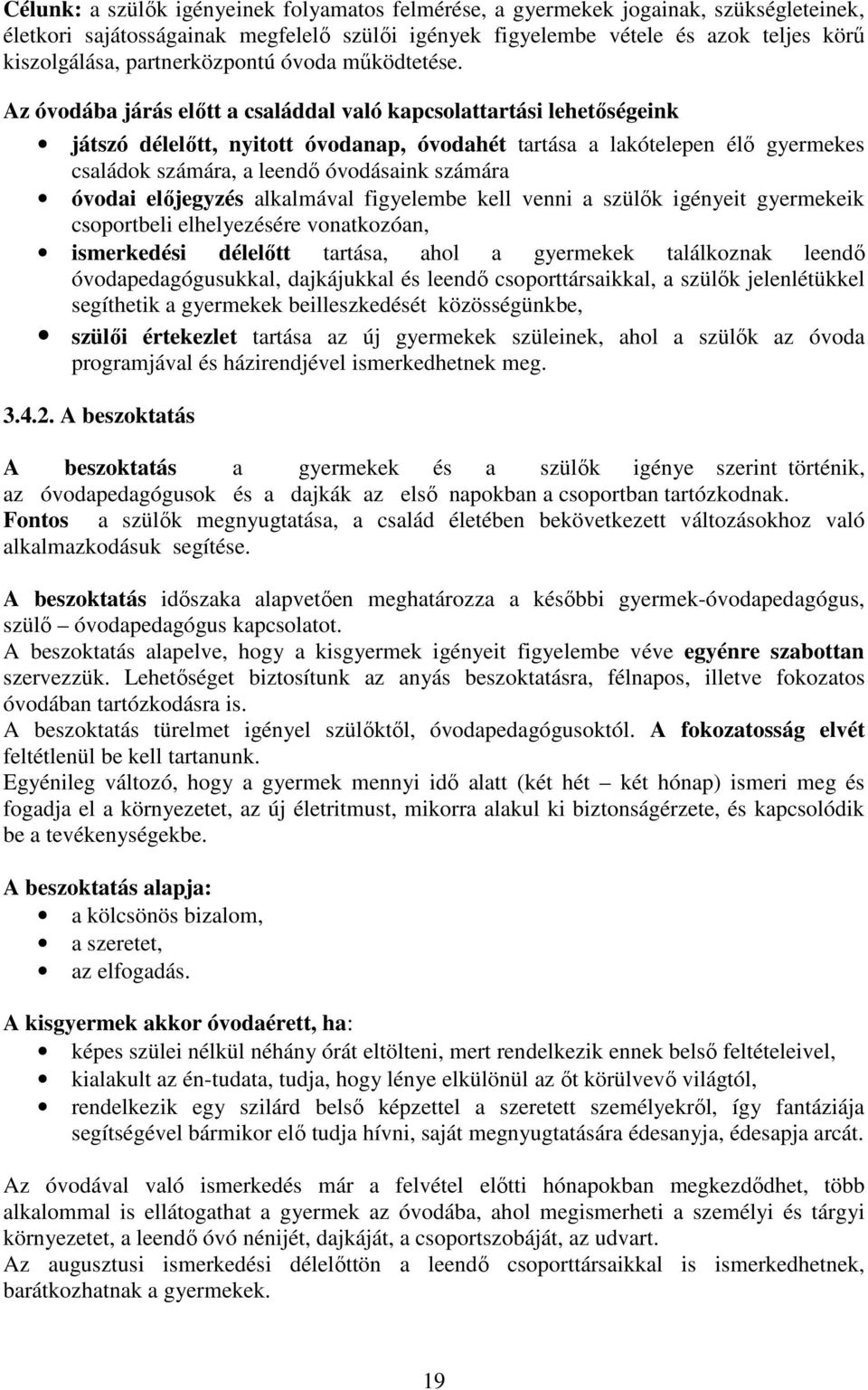 Az óvodába járás előtt a családdal való kapcsolattartási lehetőségeink játszó délelőtt, nyitott óvodanap, óvodahét tartása a lakótelepen élő gyermekes családok számára, a leendő óvodásaink számára