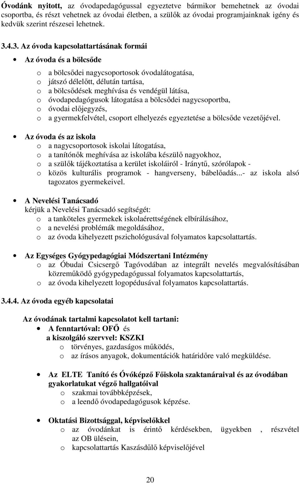 4.3. Az óvoda kapcsolattartásának formái Az óvoda és a bölcsőde o a bölcsődei nagycsoportosok óvodalátogatása, o játszó délelőtt, délután tartása, o a bölcsődések meghívása és vendégül látása, o