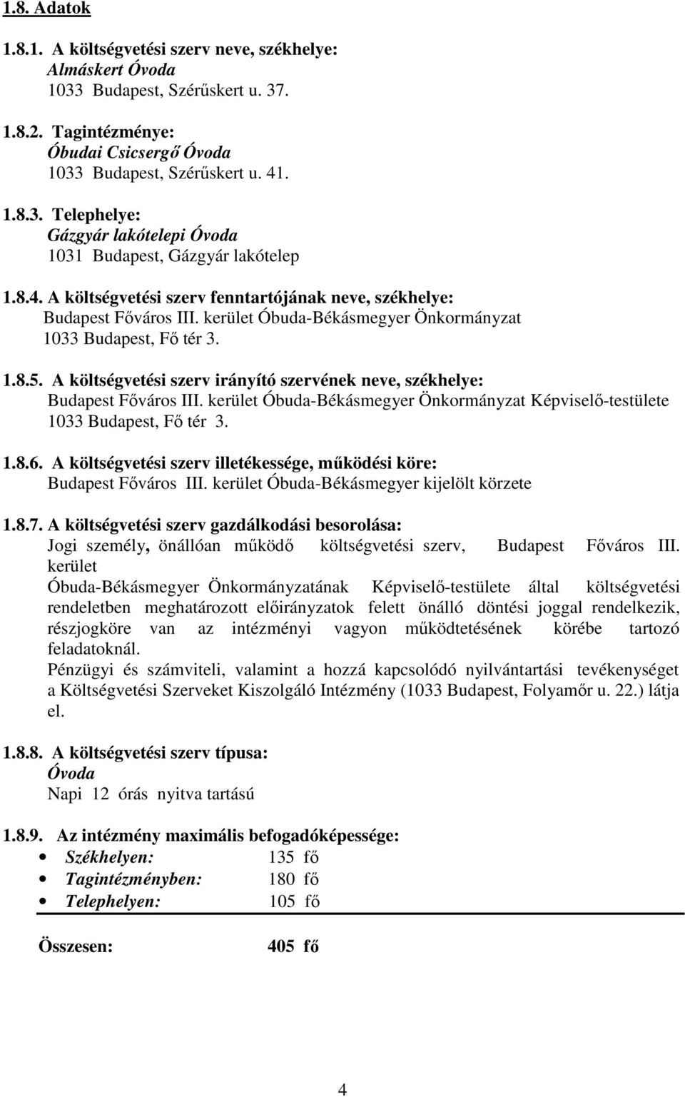 A költségvetési szerv irányító szervének neve, székhelye: Budapest Főváros III. kerület Óbuda-Békásmegyer Önkormányzat Képviselő-testülete 1033 Budapest, Fő tér 3. 1.8.6.