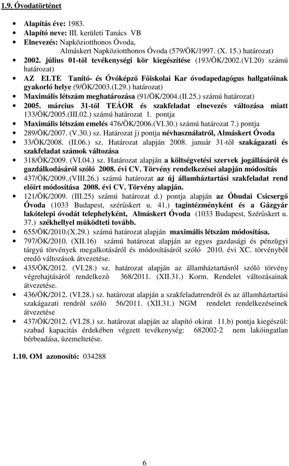 ) határozat) Maximális létszám meghatározása (91/ÖK/2004.(II.25.) számú határozat) 2005. március 31-től TEÁOR és szakfeladat elnevezés változása miatt 133/ÖK/2005.(III.02.) számú határozat 1.