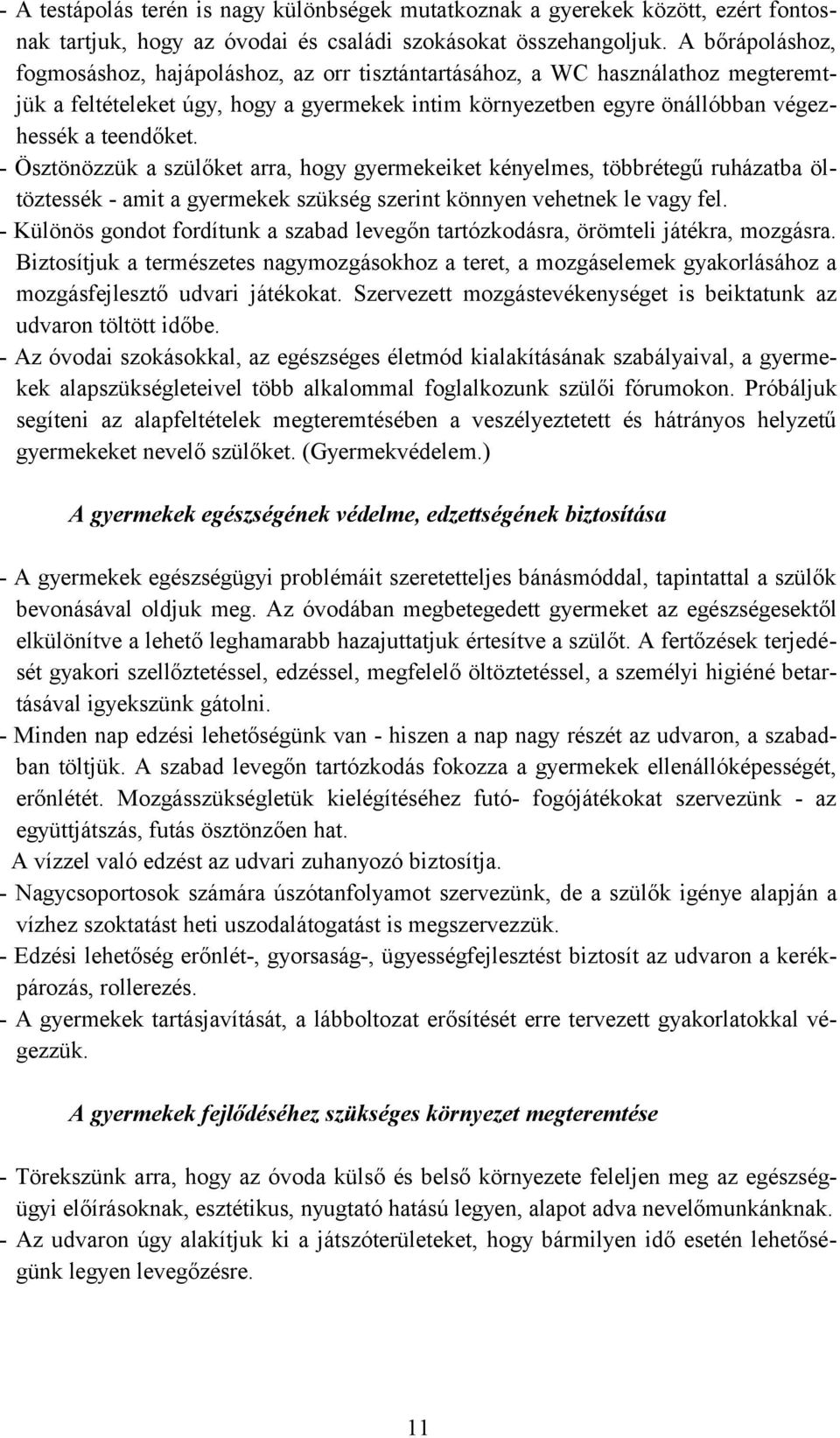 - Ösztönözzük a szülőket arra, hogy gyermekeiket kényelmes, többrétegű ruházatba öltöztessék - amit a gyermekek szükség szerint könnyen vehetnek le vagy fel.