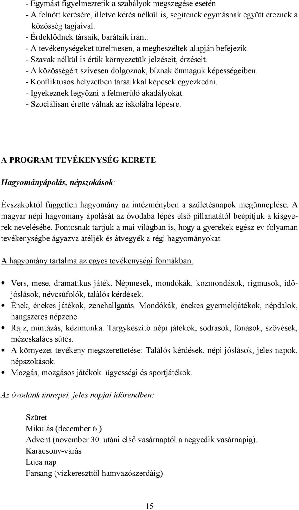 - Konfliktusos helyzetben társaikkal képesek egyezkedni. - Igyekeznek legyőzni a felmerülő akadályokat. - Szociálisan éretté válnak az iskolába lépésre.