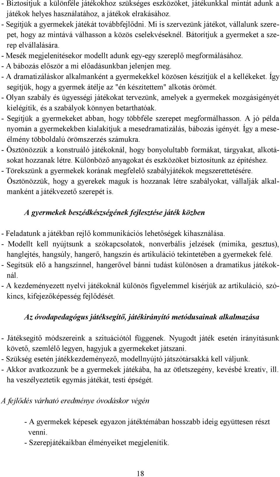 - Mesék megjelenítésekor modellt adunk egy-egy szereplő megformálásához. - A bábozás először a mi előadásunkban jelenjen meg.