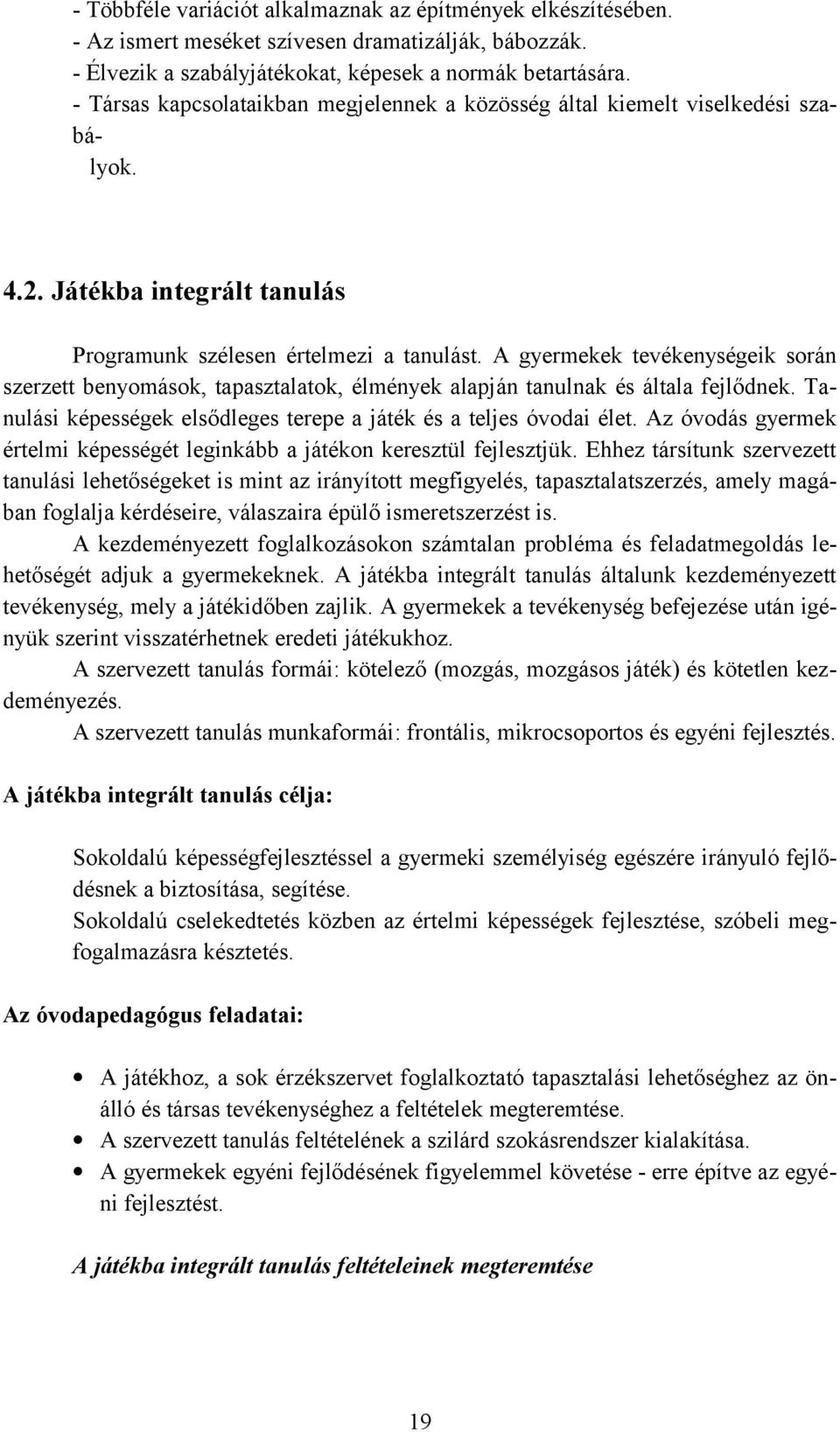 A gyermekek tevékenységeik során szerzett benyomások, tapasztalatok, élmények alapján tanulnak és általa fejlődnek. Tanulási képességek elsődleges terepe a játék és a teljes óvodai élet.