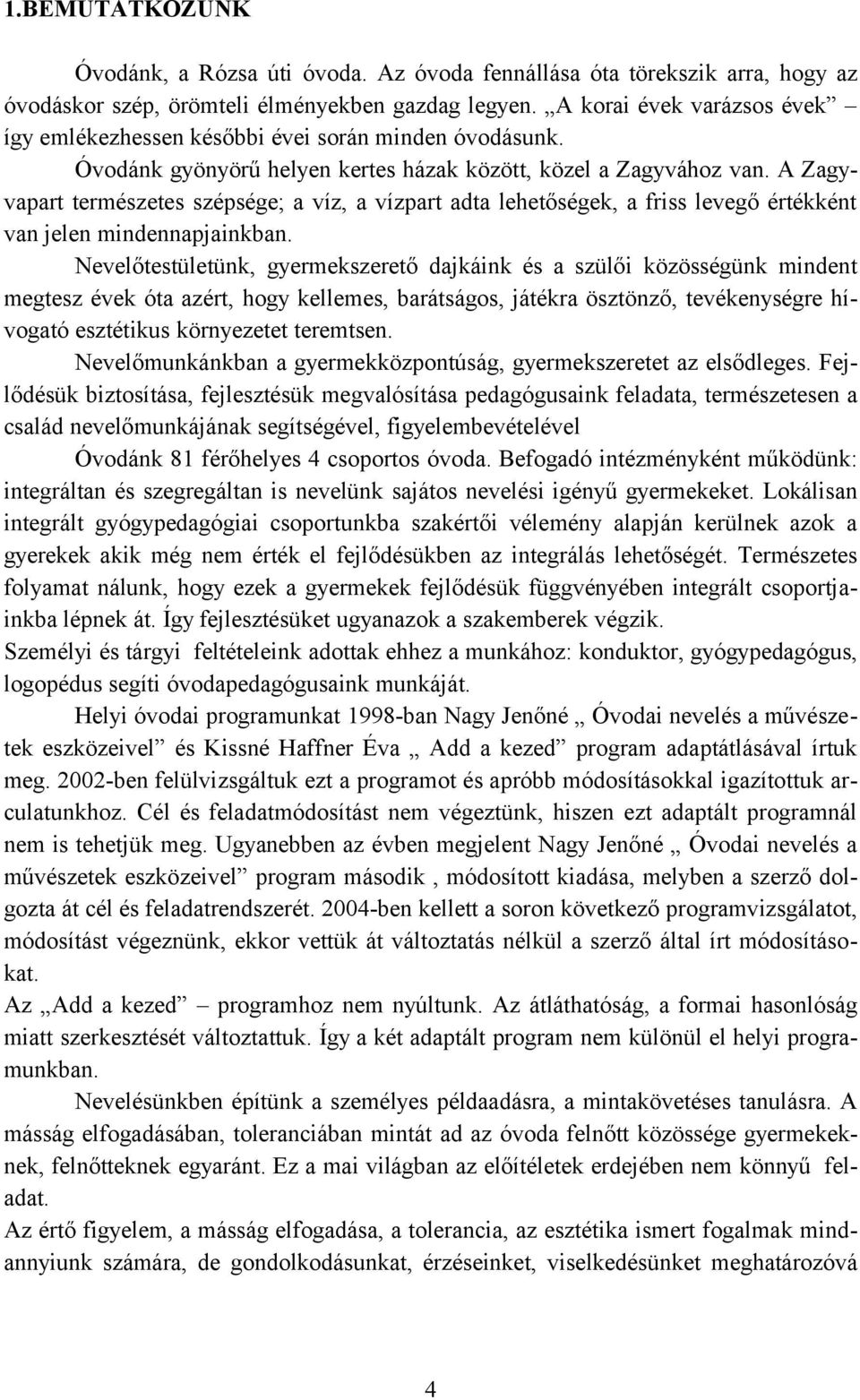 A Zagyvapart természetes szépsége; a víz, a vízpart adta lehetőségek, a friss levegő értékként van jelen mindennapjainkban.