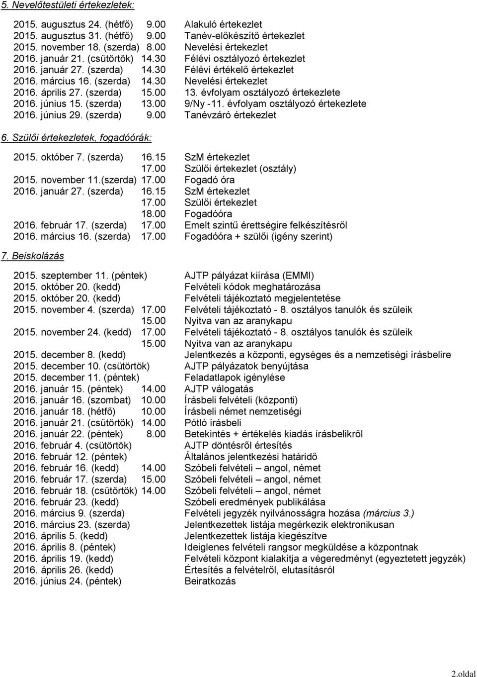 április 27. (szerda) 15.00 13. évfolyam osztályozó értekezlete 2016. június 15. (szerda) 13.00 9/Ny -11. évfolyam osztályozó értekezlete 2016. június 29. (szerda) 9.00 Tanévzáró értekezlet 6.