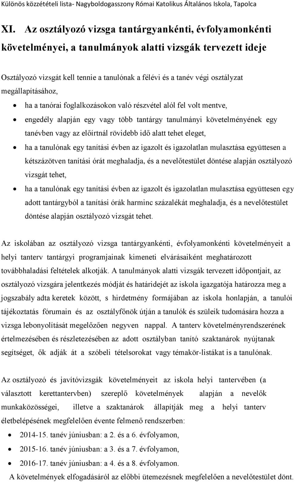 alatt tehet eleget, ha a tanulónak egy tanítási évben az igazolt és igazolatlan mulasztása együttesen a kétszázötven tanítási órát meghaladja, és a nevelőtestület döntése alapján osztályozó vizsgát