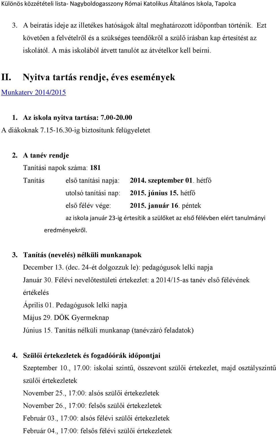 30-ig biztosítunk felügyeletet 2. A tanév rendje Tanítási napok száma: 181 Tanítás első tanítási napja: 2014. szeptember 01. hétfő utolsó tanítási nap: 2015. június 15. hétfő első félév vége: 2015.