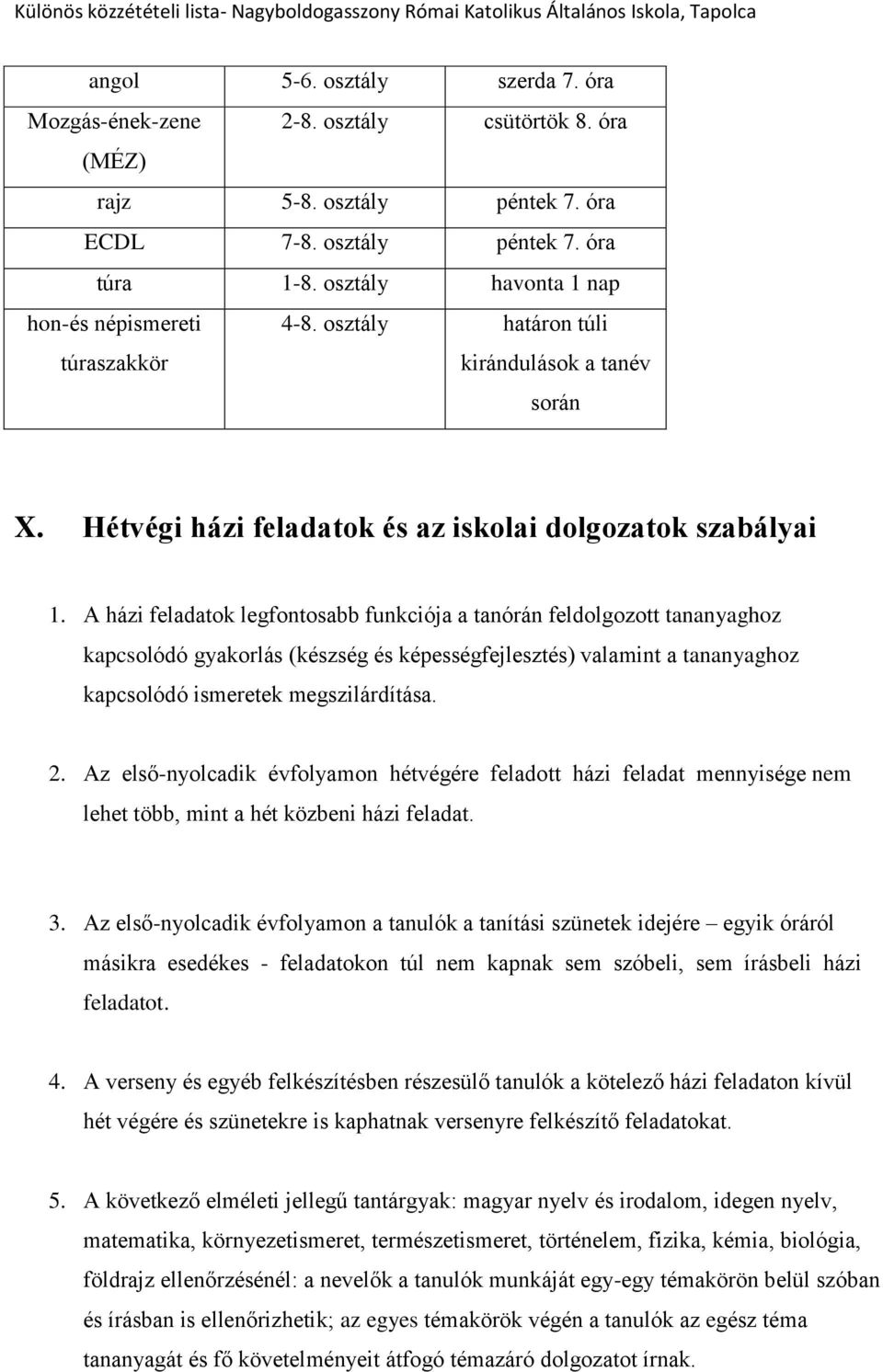 A házi feladatok legfontosabb funkciója a tanórán feldolgozott tananyaghoz kapcsolódó gyakorlás (készség és képességfejlesztés) valamint a tananyaghoz kapcsolódó ismeretek megszilárdítása. 2.