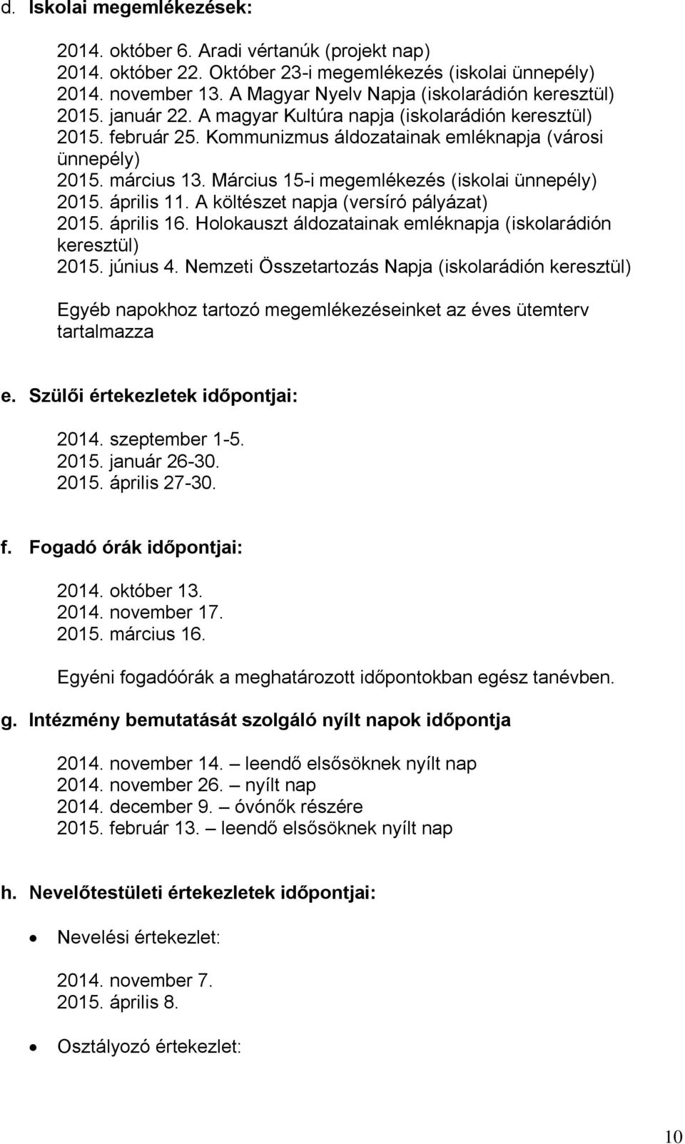 Március 15-i megemlékezés (iskolai ünnepély) 2015. április 11. A költészet napja (versíró pályázat) 2015. április 16. Holokauszt áldozatainak emléknapja (iskolarádión keresztül) 2015. június 4.