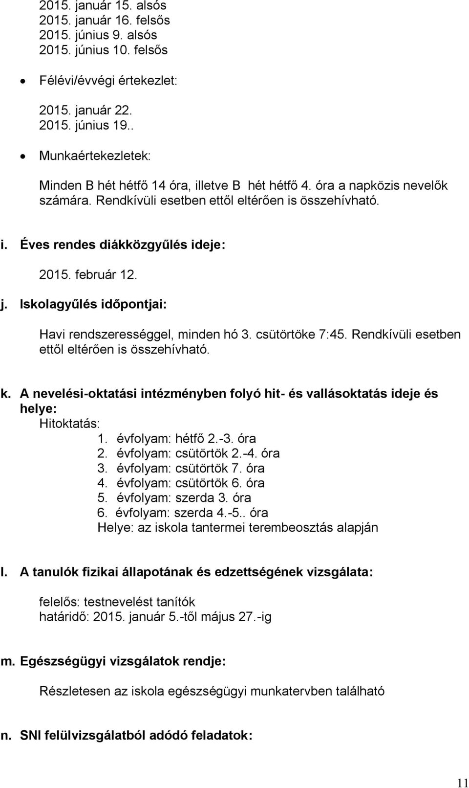 február 12. j. Iskolagyűlés időpontjai: Havi rendszerességgel, minden hó 3. csütörtöke 7:45. Rendkívüli esetben ettől eltérően is összehívható. k.