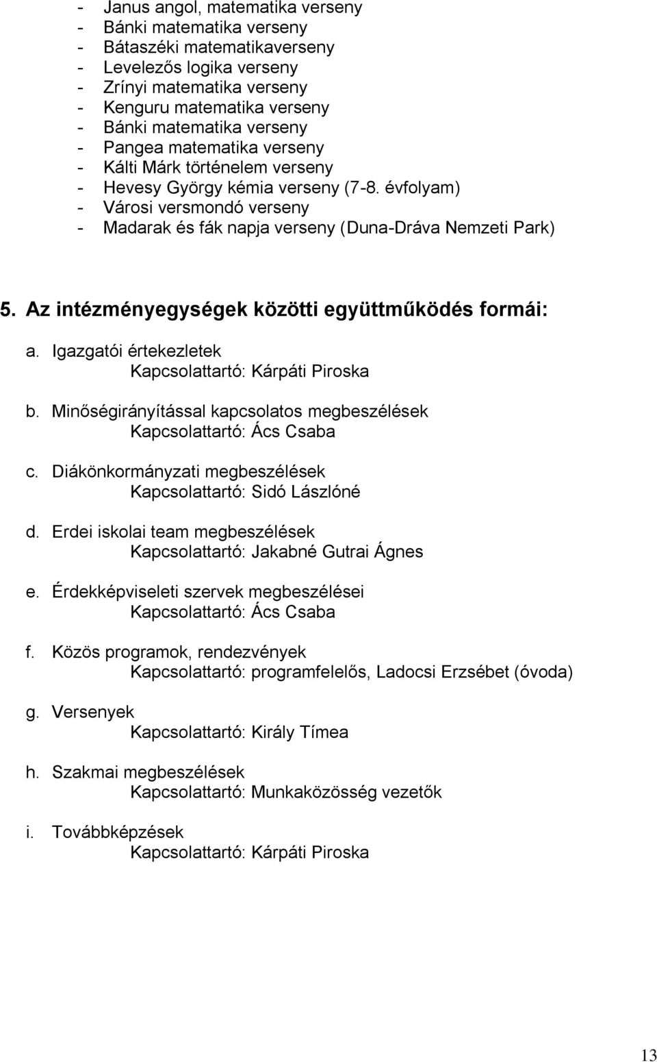 Az intézményegységek közötti együttműködés formái: a. Igazgatói értekezletek Kapcsolattartó: Kárpáti Piroska b. Minőségirányítással kapcsolatos megbeszélések Kapcsolattartó: Ács Csaba c.