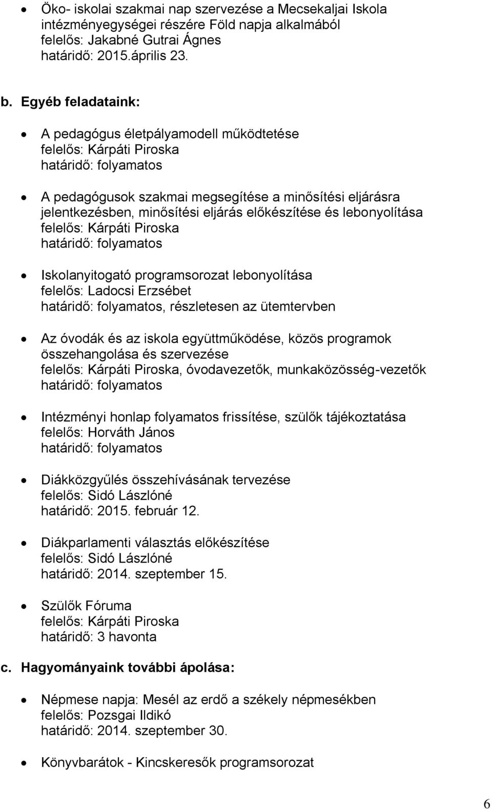 programsorozat lebonyolítása felelős: Ladocsi Erzsébet, részletesen az ütemtervben Az óvodák és az iskola együttműködése, közös programok összehangolása és szervezése, óvodavezetők,