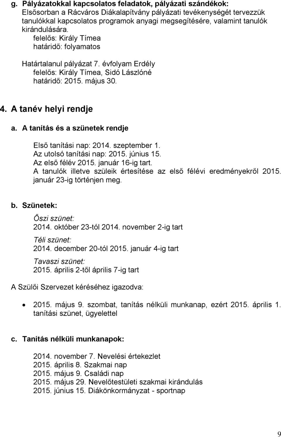 A tanítás és a szünetek rendje Első tanítási nap: 2014. szeptember 1. Az utolsó tanítási nap: 2015. június 15. Az első félév 2015. január 16-ig tart.