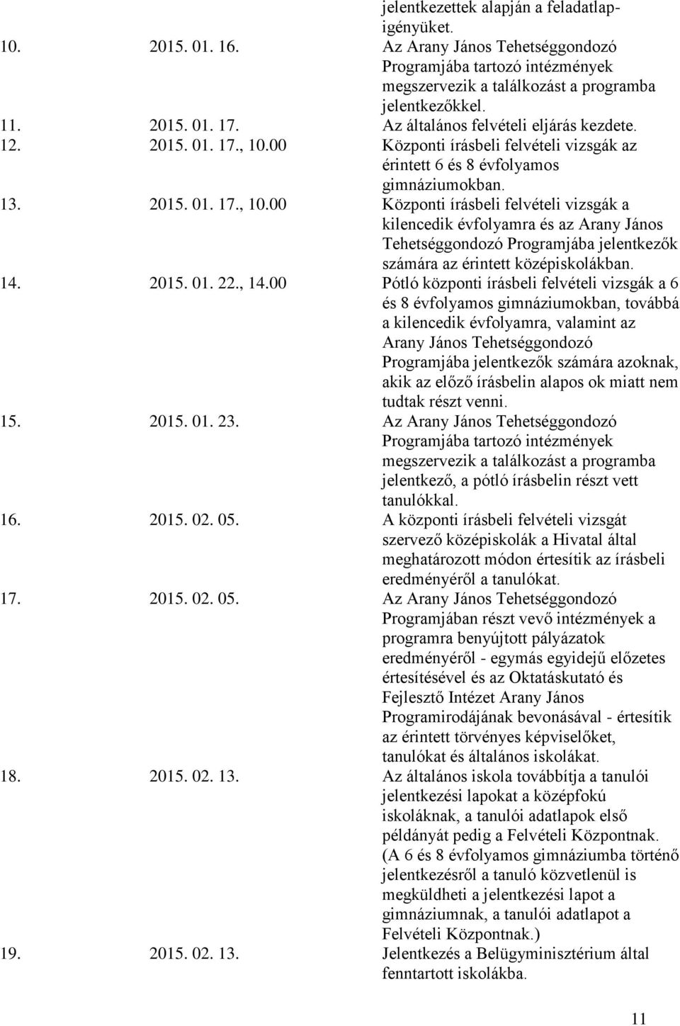 00 Központi írásbeli felvételi vizsgák az érintett 6 és 8 évfolyamos gimnáziumokban. 13. 2015. 01. 17., 10.
