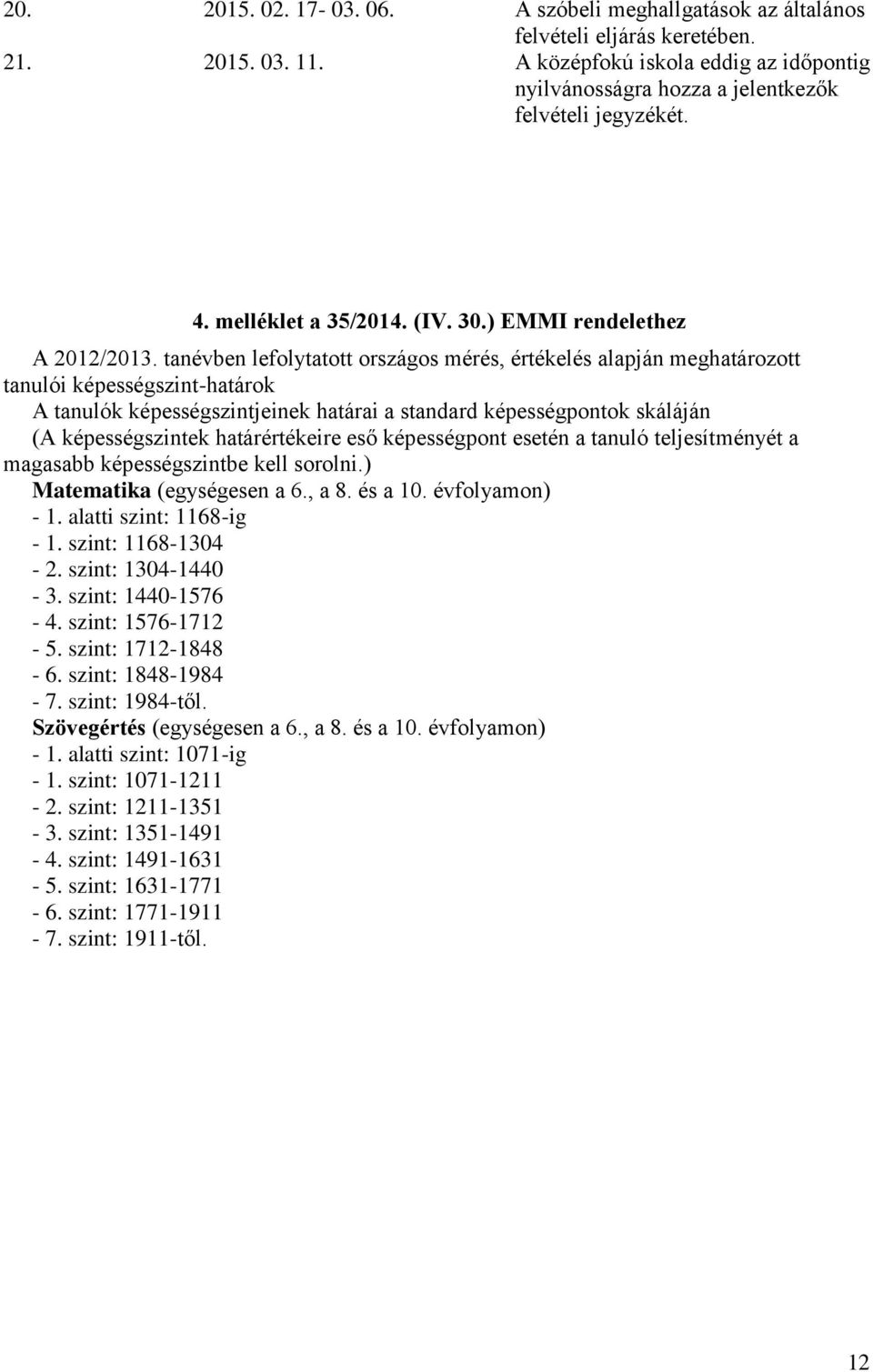 tanévben lefolytatott országos mérés, értékelés alapján meghatározott tanulói képességszint-határok A tanulók képességszintjeinek határai a standard képességpontok skáláján (A képességszintek