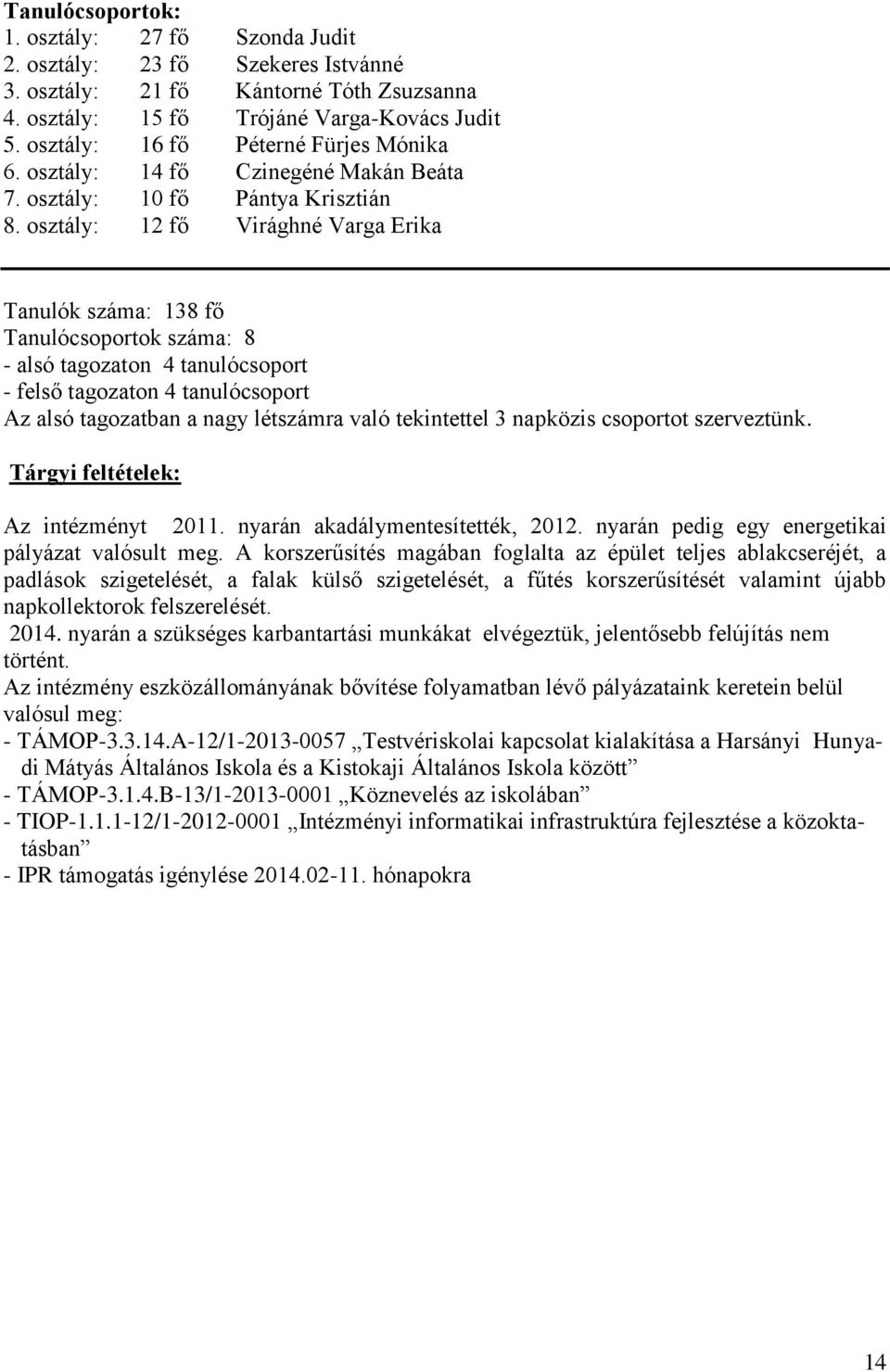 osztály: 12 fő Virághné Varga Erika Tanulók száma: 138 fő Tanulócsoportok száma: 8 - alsó tagozaton 4 tanulócsoport - felső tagozaton 4 tanulócsoport Az alsó tagozatban a nagy létszámra való