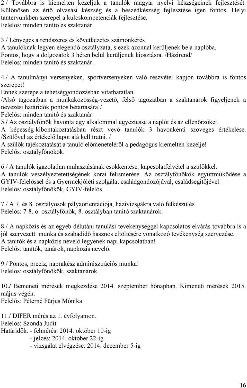 A tanulóknak legyen elegendő osztályzata, s ezek azonnal kerüljenek be a naplóba. Fontos, hogy a dolgozatok 3 héten belül kerüljenek kiosztásra. /Házirend/ Felelős: minden tanító és szaktanár. 4.