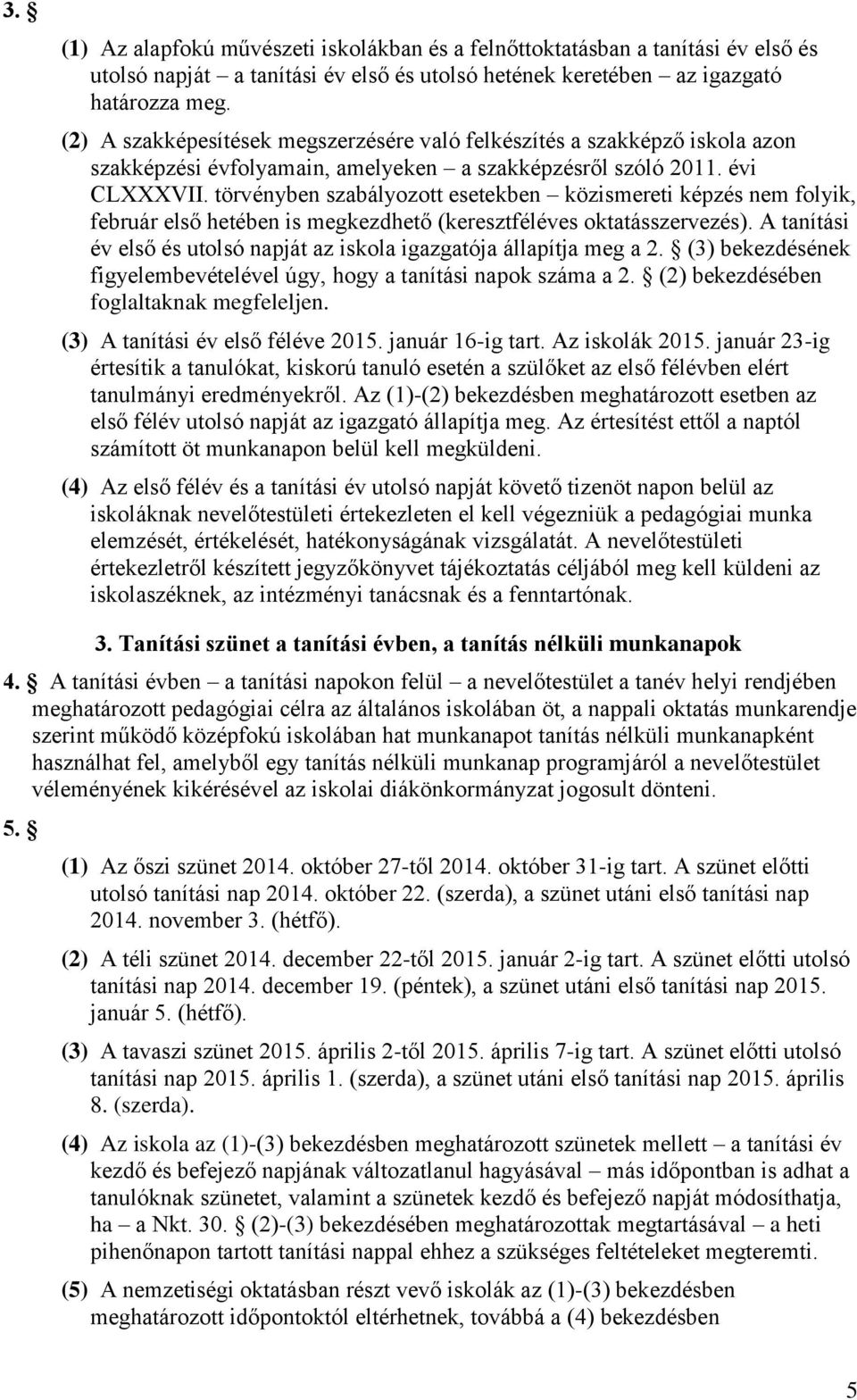 törvényben szabályozott esetekben közismereti képzés nem folyik, február első hetében is megkezdhető (keresztféléves oktatásszervezés).