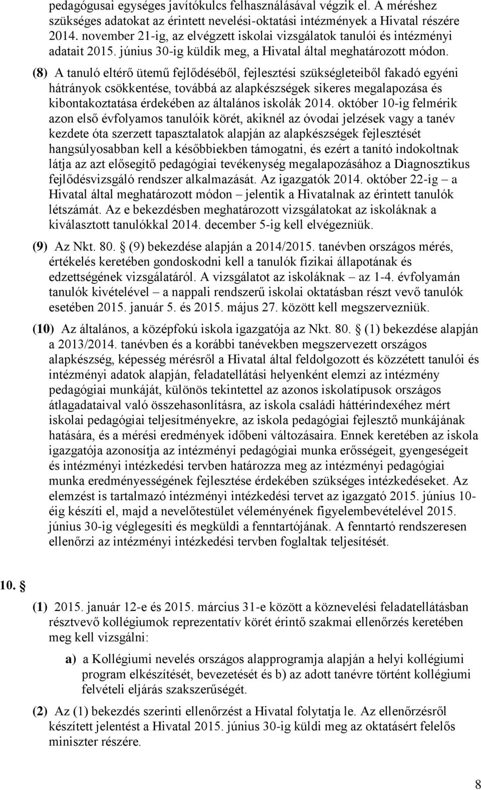 (8) A tanuló eltérő ütemű fejlődéséből, fejlesztési szükségleteiből fakadó egyéni hátrányok csökkentése, továbbá az alapkészségek sikeres megalapozása és kibontakoztatása érdekében az általános