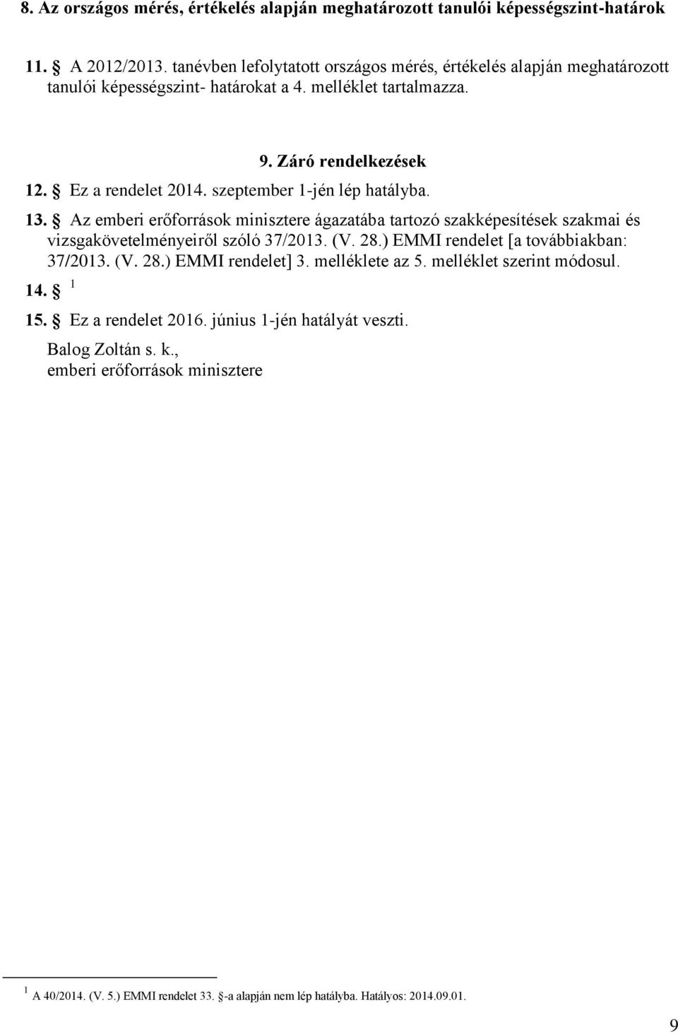 szeptember 1-jén lép hatályba. 13. Az emberi erőforrások minisztere ágazatába tartozó szakképesítések szakmai és vizsgakövetelményeiről szóló 37/2013. (V. 28.