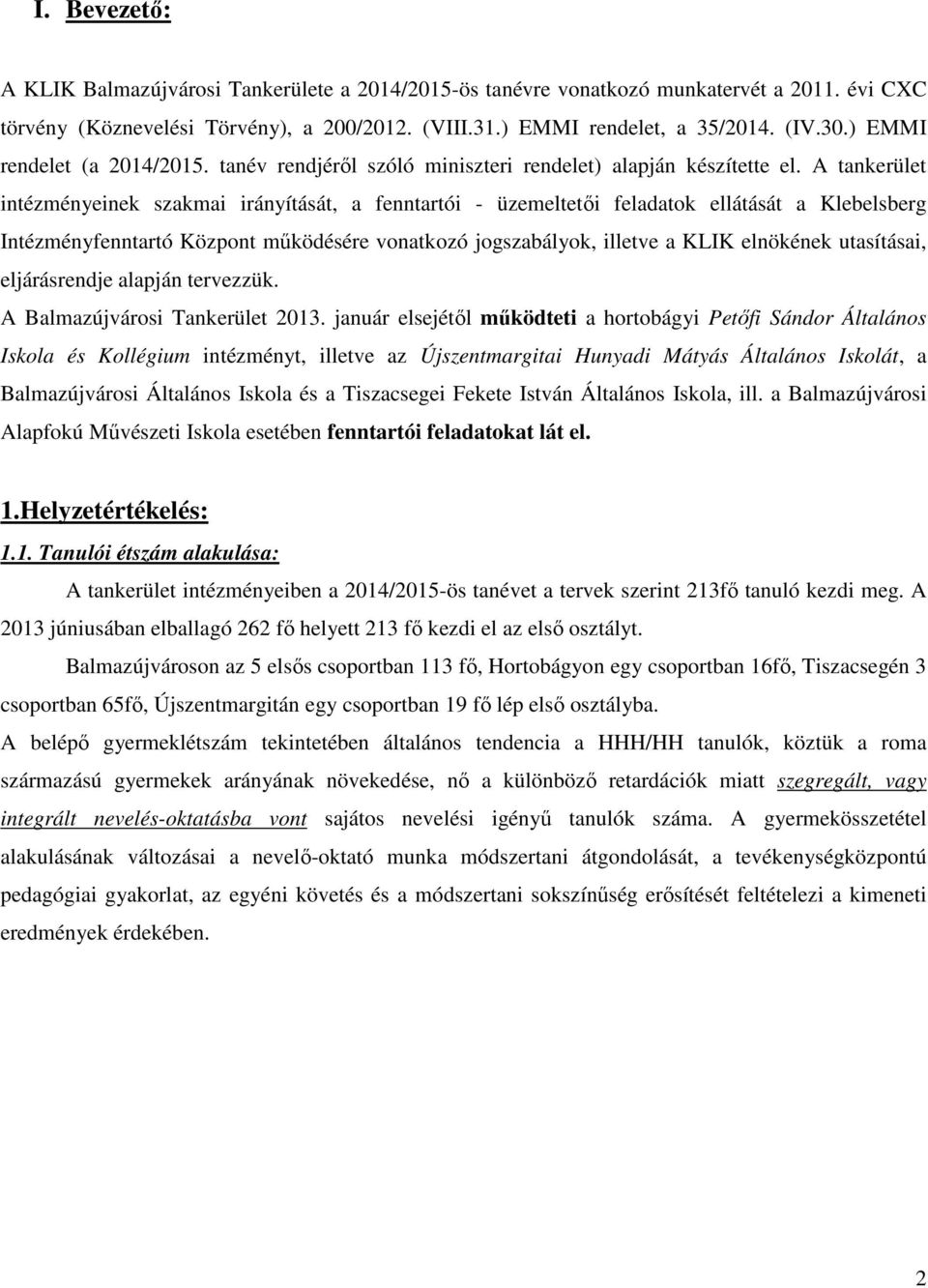 A tankerület intézményeinek szakmai irányítását, a fenntartói - üzemeltetői feladatok ellátását a Klebelsberg Intézményfenntartó Központ működésére vonatkozó jogszabályok, illetve a KLIK elnökének