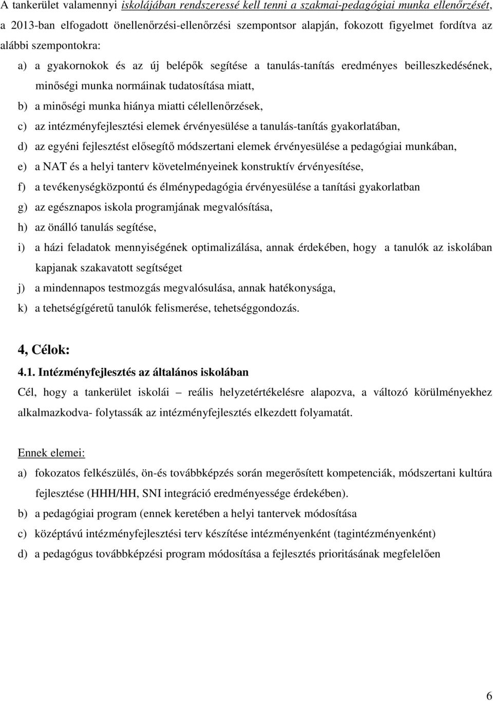 célellenőrzések, c) az intézményfejlesztési elemek érvényesülése a tanulás-tanítás gyakorlatában, d) az egyéni fejlesztést elősegítő módszertani elemek érvényesülése a pedagógiai munkában, e) a NAT